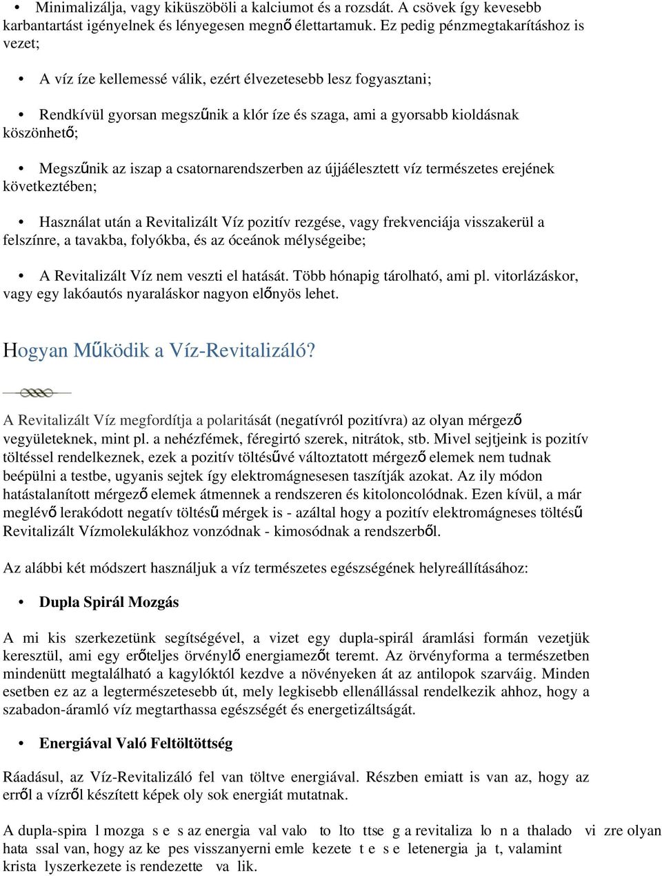 nik az iszap a csatornarendszerben az újjáélesztett víz természetes erejének következtében; Használat után a Revitalizált Víz pozitív rezgése, vagy frekvenciája visszakerül a felszínre, a tavakba,