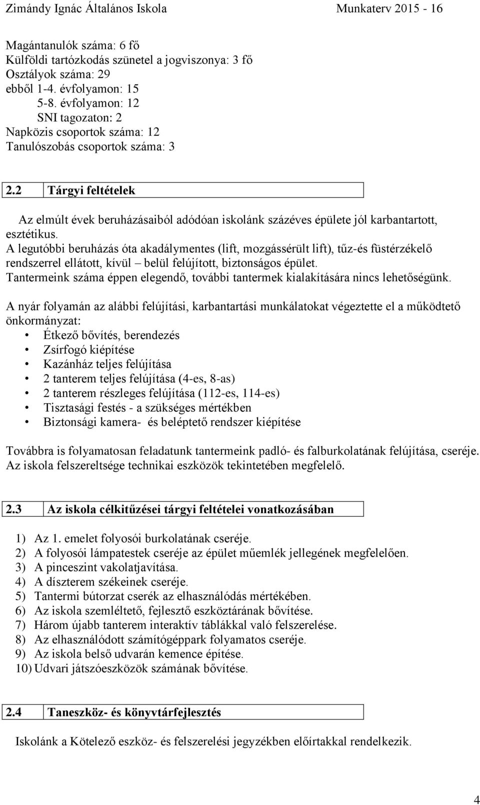 2 Tárgyi feltételek Az elmúlt évek beruházásaiból adódóan iskolánk százéves épülete jól karbantartott, esztétikus.