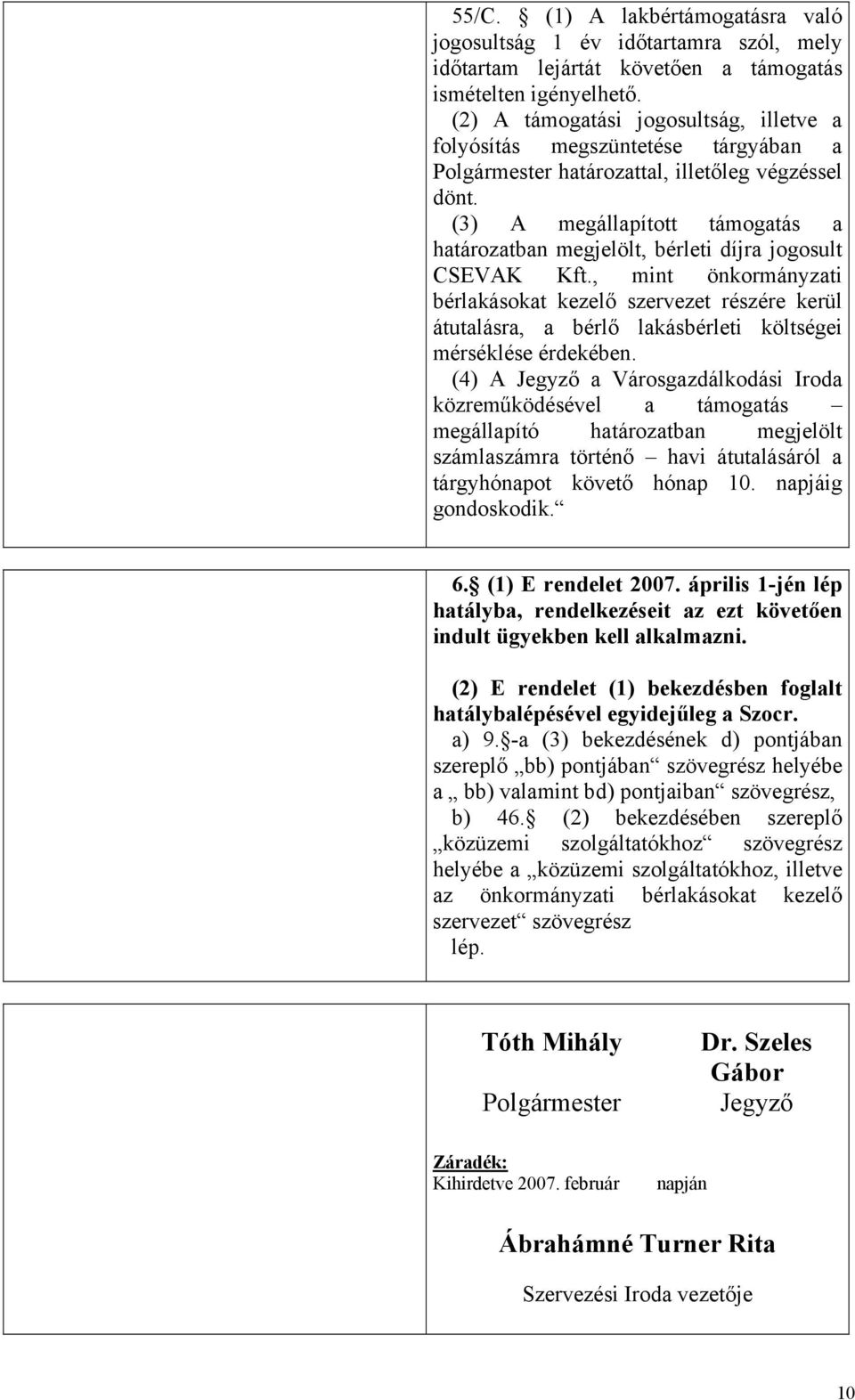 (3) A megállapított támogatás a határozatban megjelölt, bérleti díjra jogosult CSEVAK Kft.