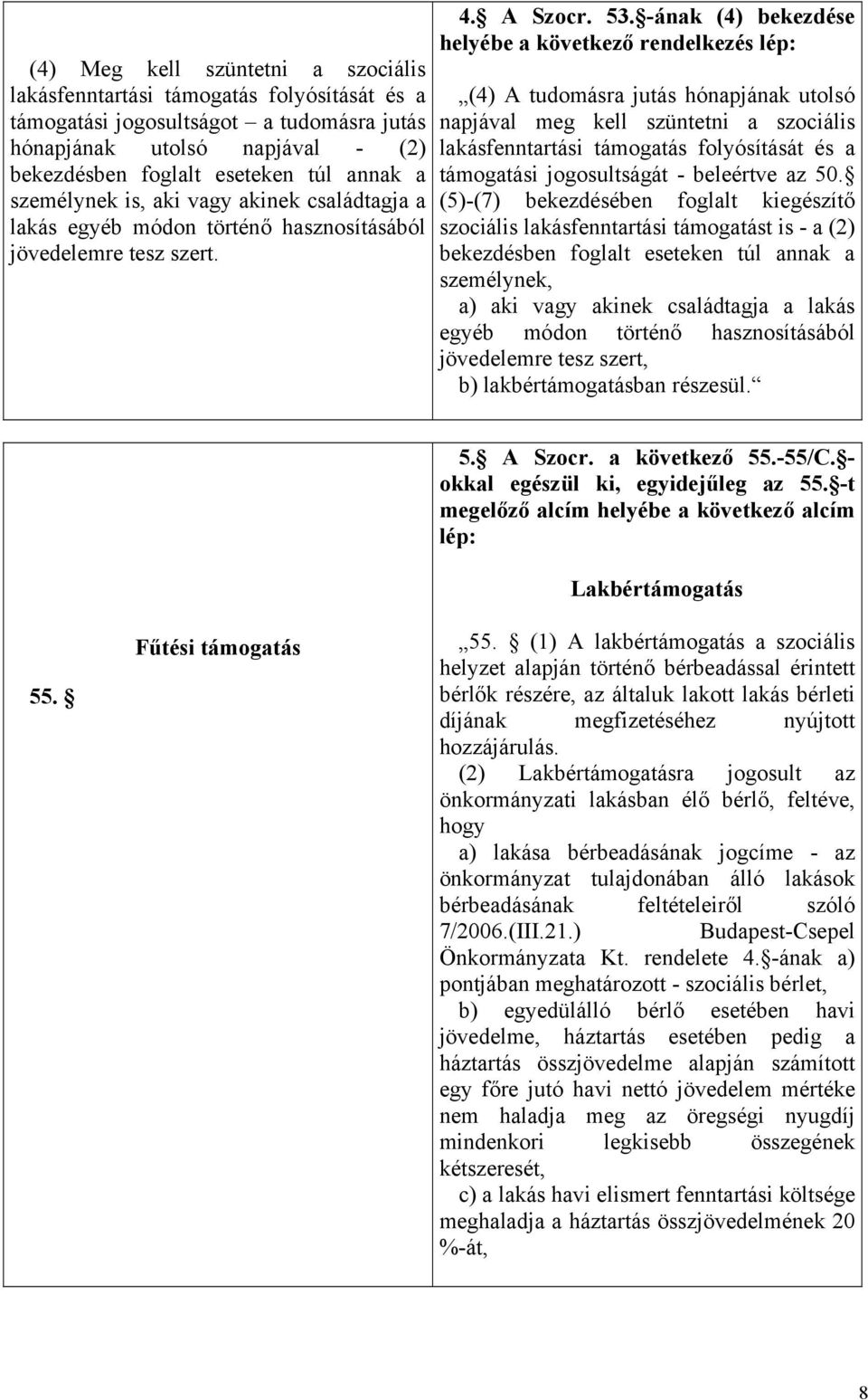 -ának (4) bekezdése helyébe a következő rendelkezés lép: (4) A tudomásra jutás hónapjának utolsó napjával meg kell szüntetni a szociális lakásfenntartási támogatás folyósítását és a támogatási