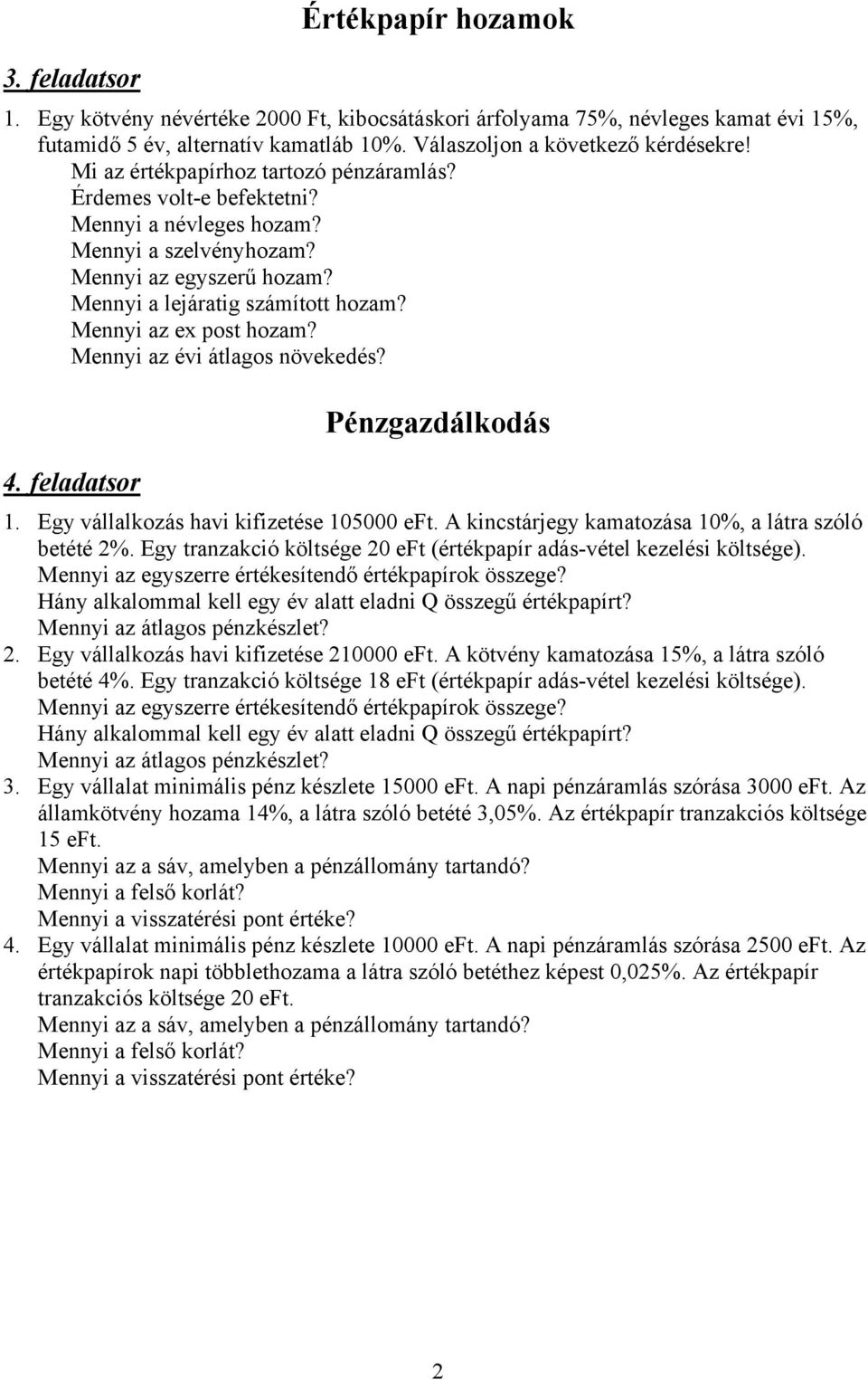 Mennyi az ex post hozam? Mennyi az évi átlagos növekedés? 4. feladatsor Pénzgazdálkodás 1. Egy vállalkozás havi kifizetése 105000 eft. A kincstárjegy kamatozása 10%, a látra szóló betété 2%.