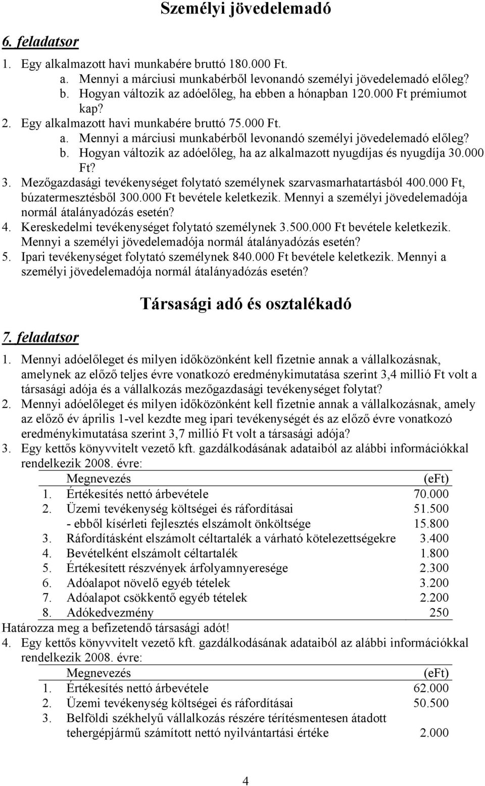 000 Ft? 3. Mezőgazdasági tevékenységet folytató személynek szarvasmarhatartásból 400.000 Ft, búzatermesztésből 300.000 Ft bevétele keletkezik.