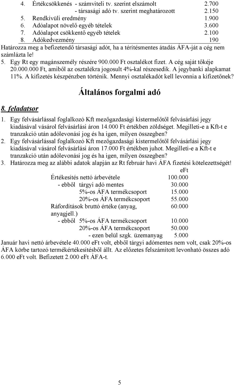 Egy Rt egy magánszemély részére 900.000 Ft osztalékot fizet. A cég saját tőkéje 20.000.000 Ft, amiből az osztalékra jogosult 4%-kal részesedik. A jegybanki alapkamat 11%.