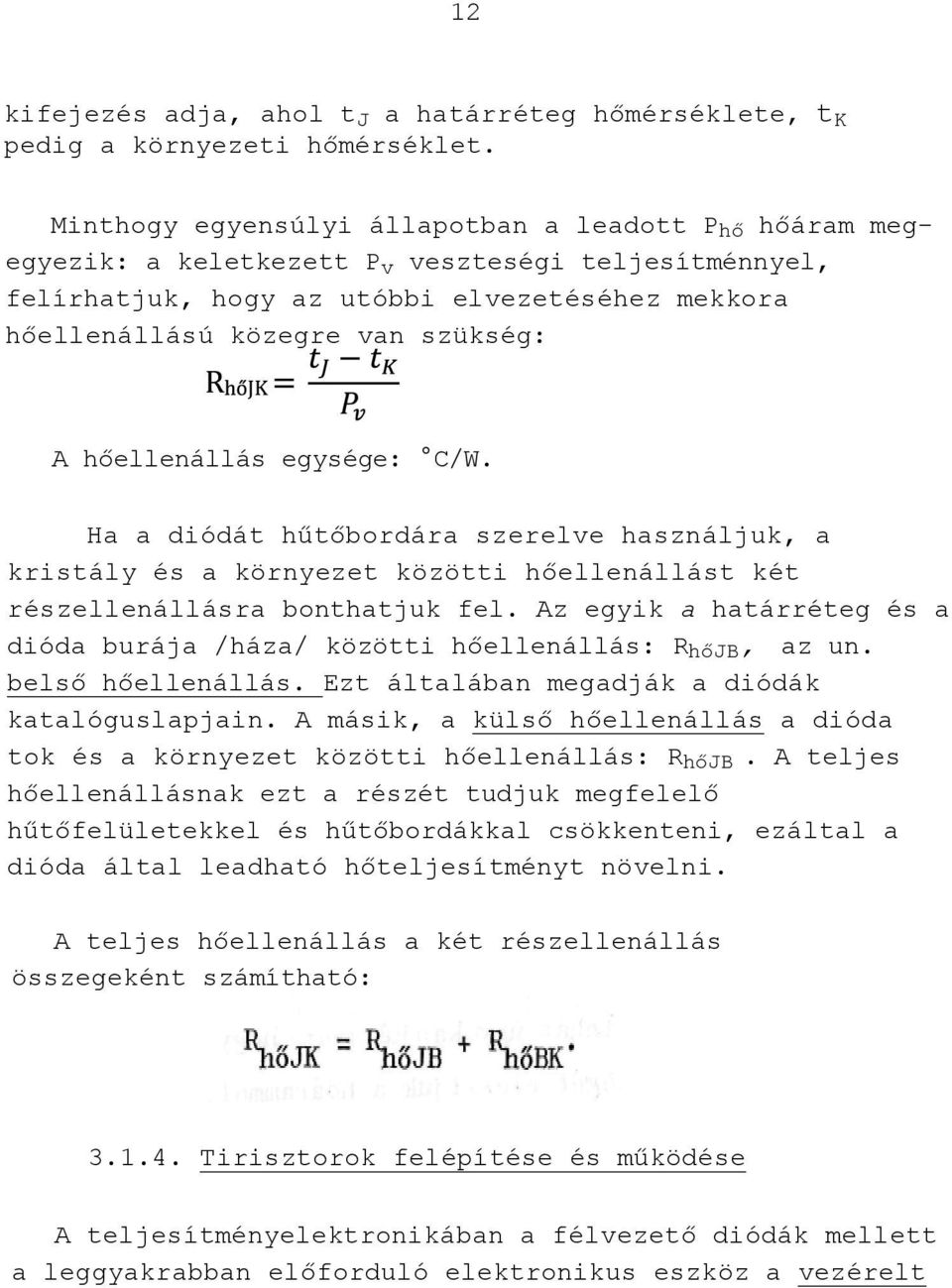 hőellenállás egysége: C/W. Ha a diódát hűtőbordára szerelve használjuk, a kristály és a környezet közötti hőellenállást két részellenállásra bonthatjuk fel.