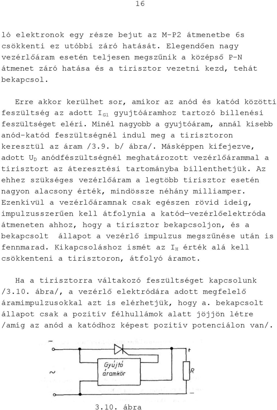 Erre akkor kerülhet sor, amikor az anód és katód közötti feszültség az adott I G1 gyujtóáramhoz tartozó billenési feszültséget eléri.