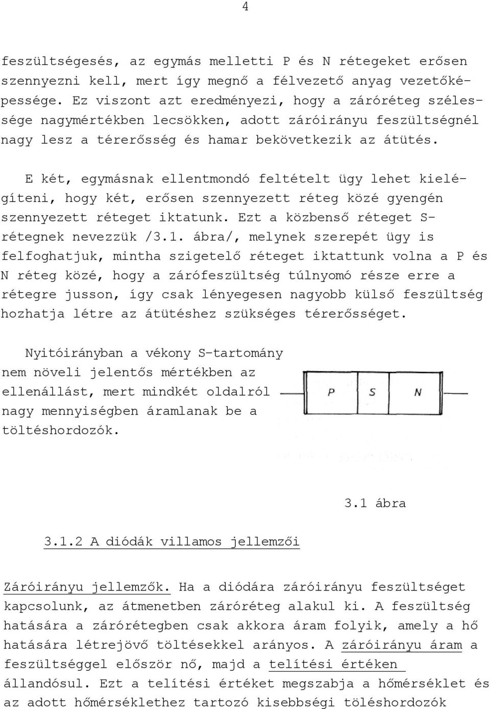 E két, egymásnak ellentmondó feltételt ügy lehet kielégíteni, hogy két, erősen szennyezett réteg közé gyengén szennyezett réteget iktatunk. Ezt a közbenső réteget S- rétegnek nevezzük /3.1.