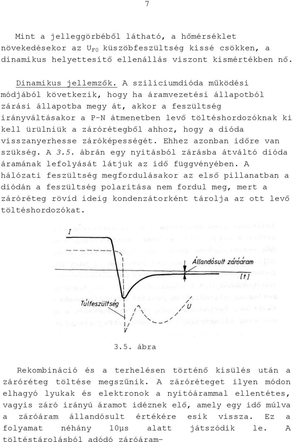zárórétegből ahhoz, hogy a dióda visszanyerhesse záróképességét. Ehhez azonban időre van szükség. A 3.5. ábrán egy nyitásból zárásba átváltó dióda áramának lefolyását látjuk az idő függvényében.