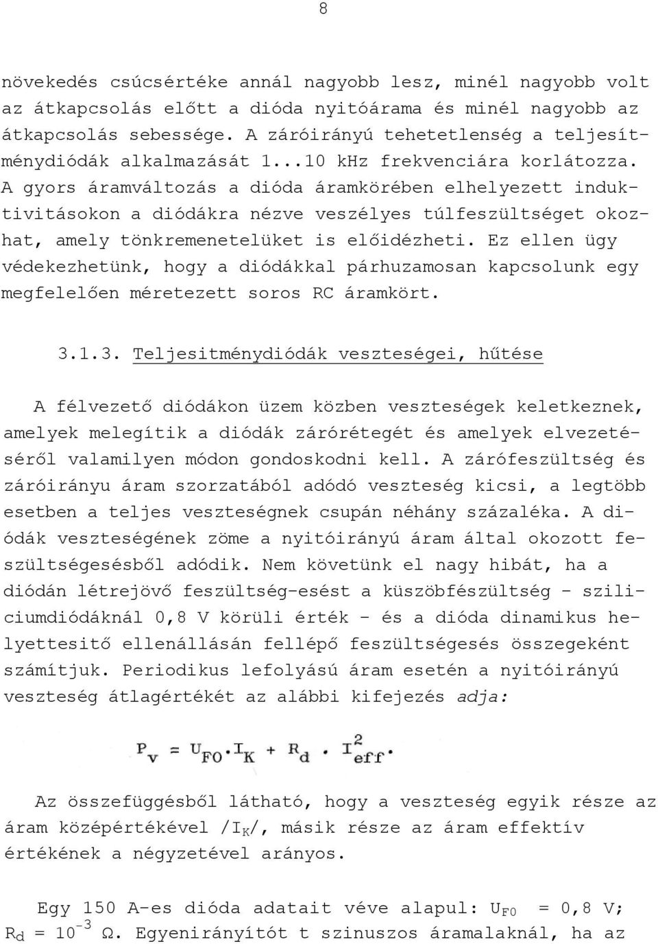 A gyors áramváltozás a dióda áramkörében elhelyezett induktivitásokon a diódákra nézve veszélyes túlfeszültséget okozhat, amely tönkremenetelüket is előidézheti.