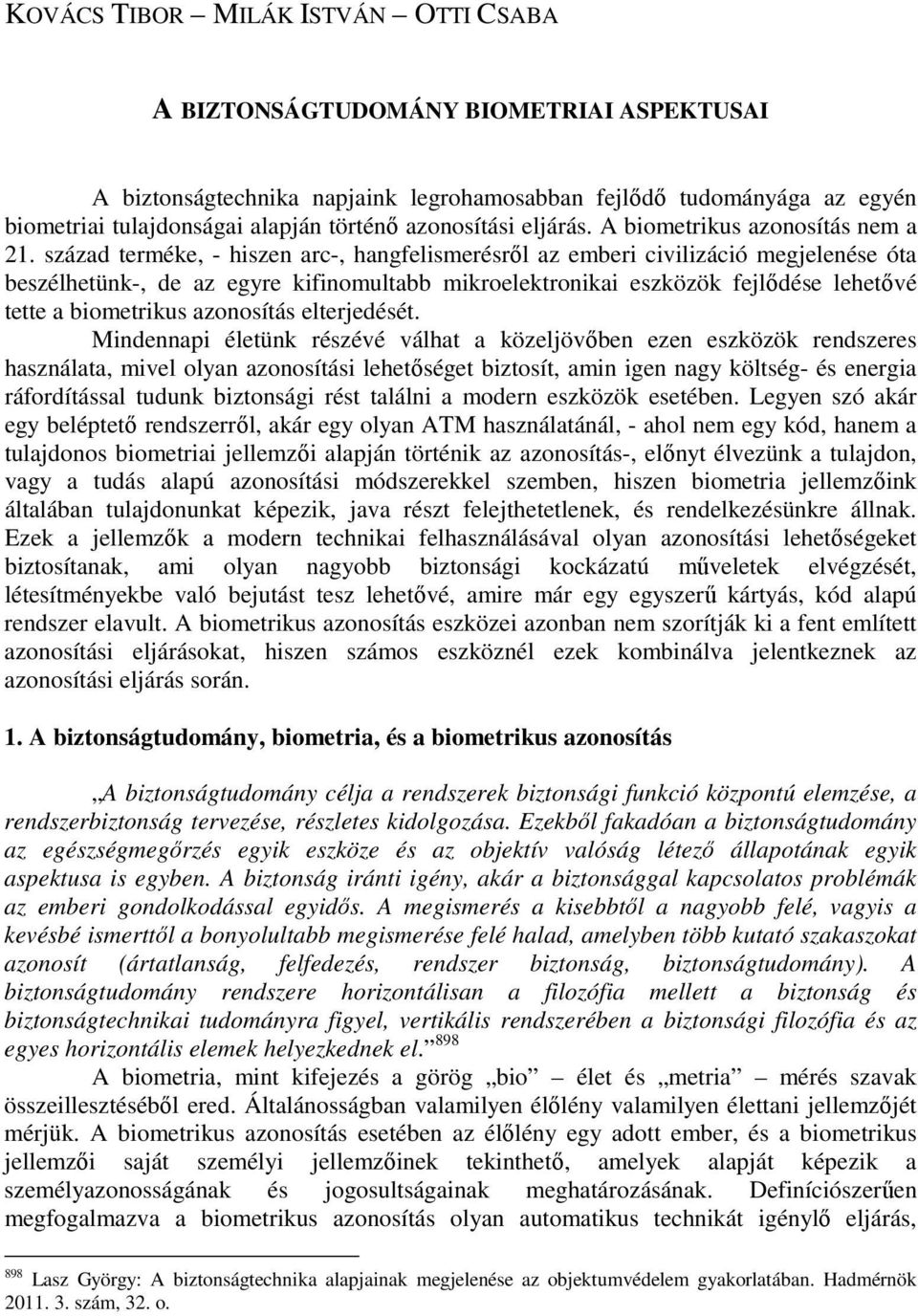 század terméke, - hiszen arc-, hangfelismerésrıl az emberi civilizáció megjelenése óta beszélhetünk-, de az egyre kifinomultabb mikroelektronikai eszközök fejlıdése lehetıvé tette a biometrikus