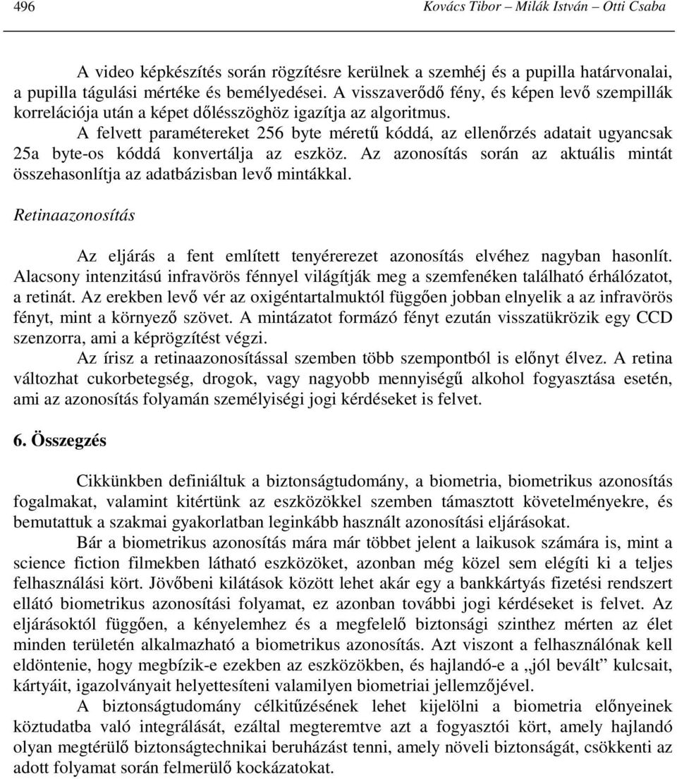 A felvett paramétereket 256 byte mérető kóddá, az ellenırzés adatait ugyancsak 25a byte-os kóddá konvertálja az eszköz.