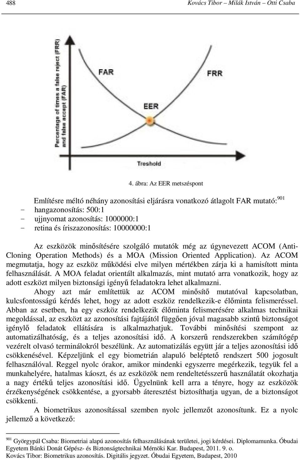 eszközök minısítésére szolgáló mutatók még az úgynevezett ACOM (Anti- Cloning Operation Methods) és a MOA (Mission Oriented Application).