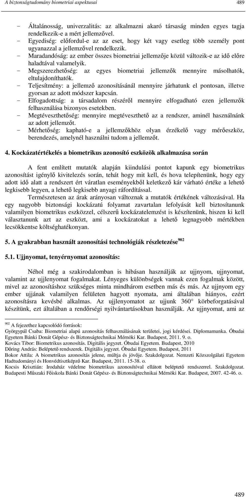 Maradandóság: az ember összes biometriai jellemzıje közül változik-e az idı elıre haladtával valamelyik. Megszerezhetıség: az egyes biometriai jellemzık mennyire másolhatók, eltulajdoníthatók.