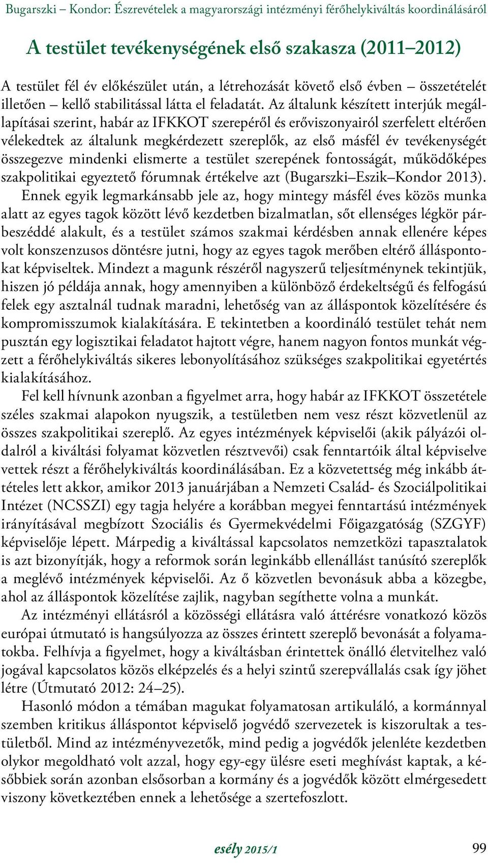 Az általunk készített interjúk megállapításai szerint, habár az IFKKOT szerepéről és erőviszonyairól szerfelett eltérően vélekedtek az általunk megkérdezett szereplők, az első másfél év tevékenységét