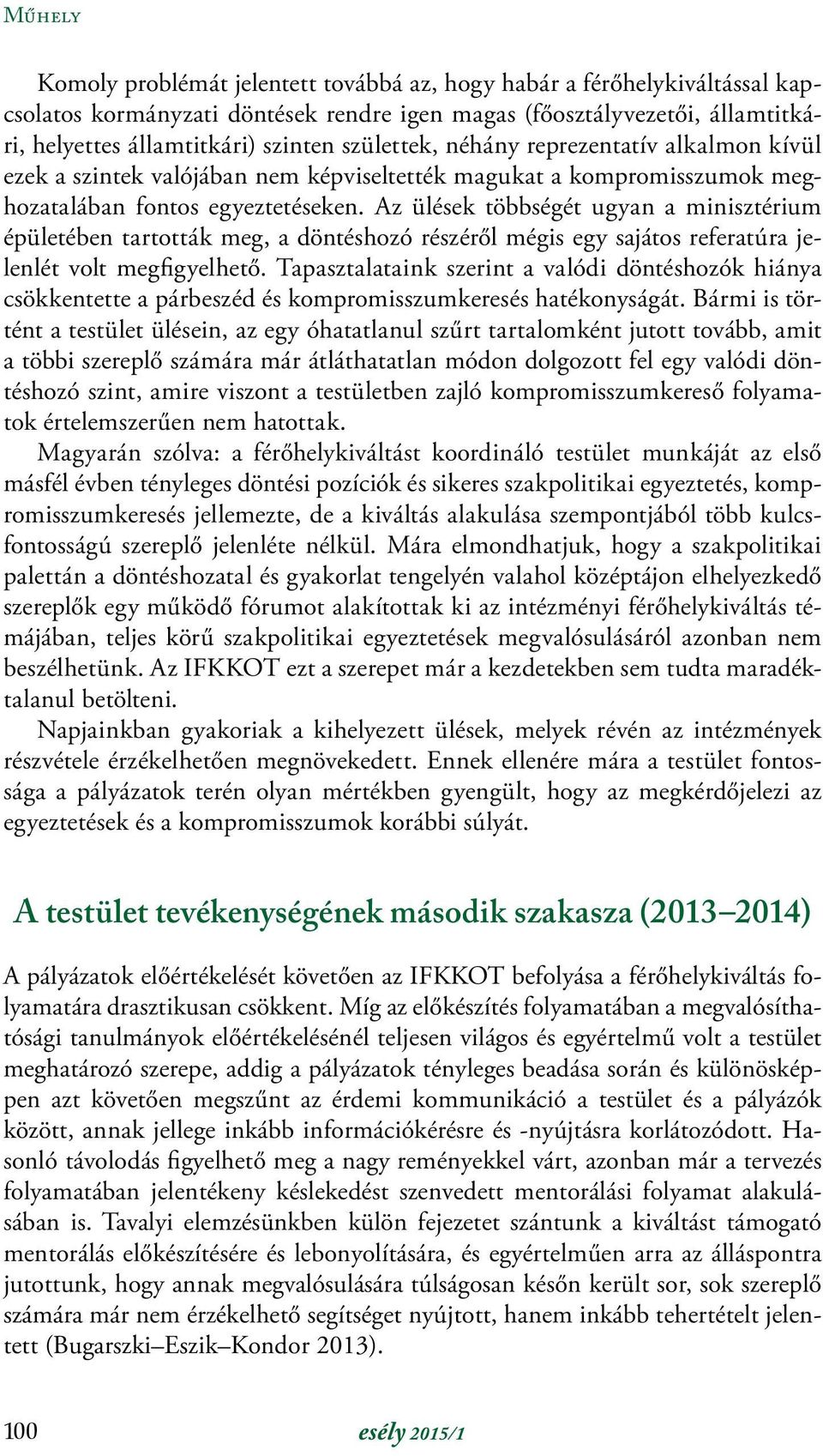 Az ülések többségét ugyan a minisztérium épületében tartották meg, a döntéshozó részéről mégis egy sajátos referatúra jelenlét volt megfigyelhető.