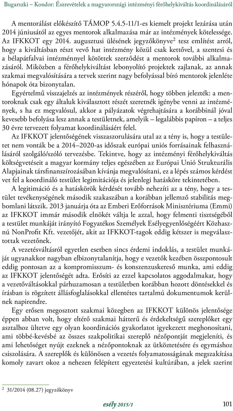 augusztusi ülésének jegyzőkönyve 2 tesz említést arról, hogy a kiváltásban részt vevő hat intézmény közül csak kettővel, a szentesi és a bélapátfalvai intézménnyel kötöttek szerződést a mentorok