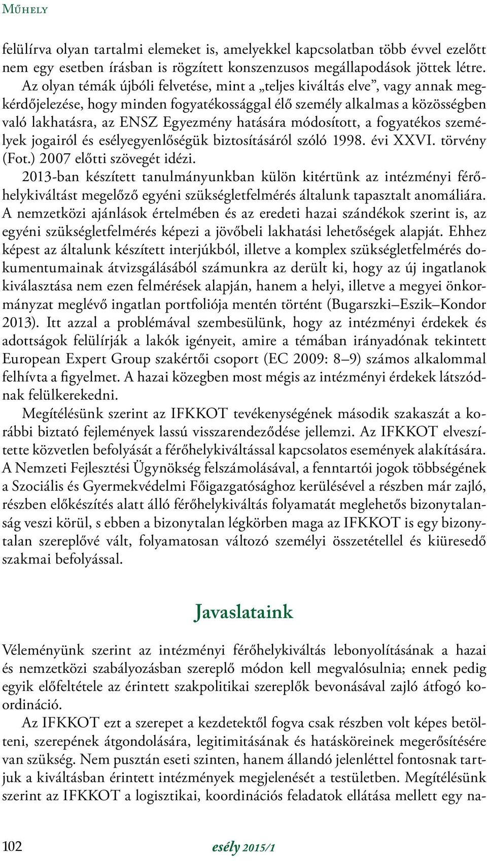 módosított, a fogyatékos személyek jogairól és esélyegyenlőségük biztosításáról szóló 1998. évi XXVI. törvény (Fot.) 2007 előtti szövegét idézi.