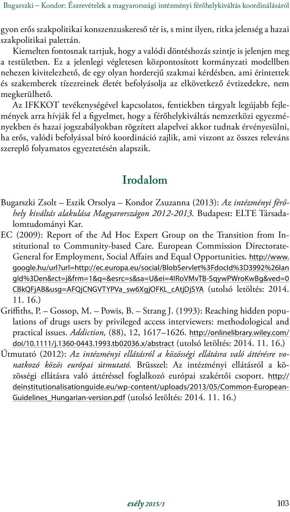 Ez a jelenlegi végletesen központosított kormányzati modellben nehezen kivitelezhető, de egy olyan horderejű szakmai kérdésben, ami érintettek és szakemberek tízezreinek életét befolyásolja az