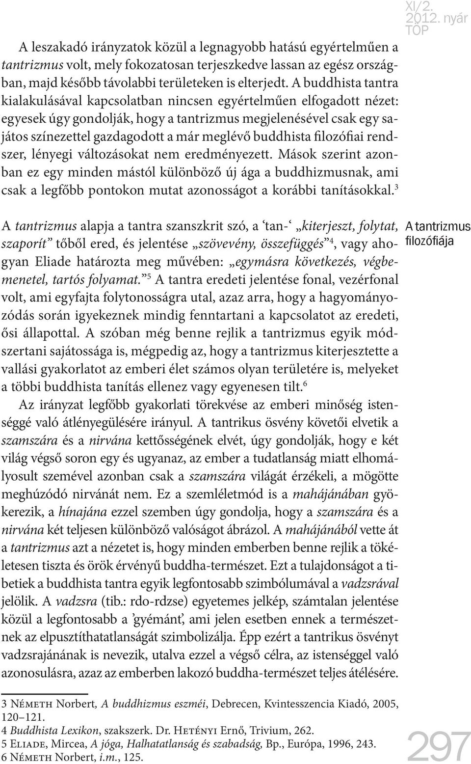 buddhista filozófiai rendszer, lényegi változásokat nem eredményezett.