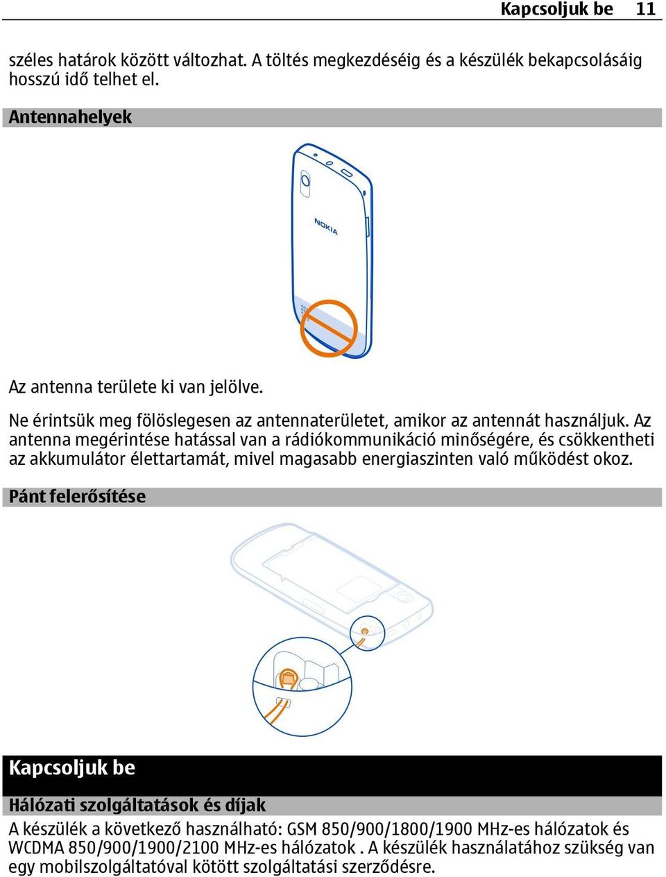 Az antenna megérintése hatással van a rádiókommunikáció minőségére, és csökkentheti az akkumulátor élettartamát, mivel magasabb energiaszinten való működést okoz.