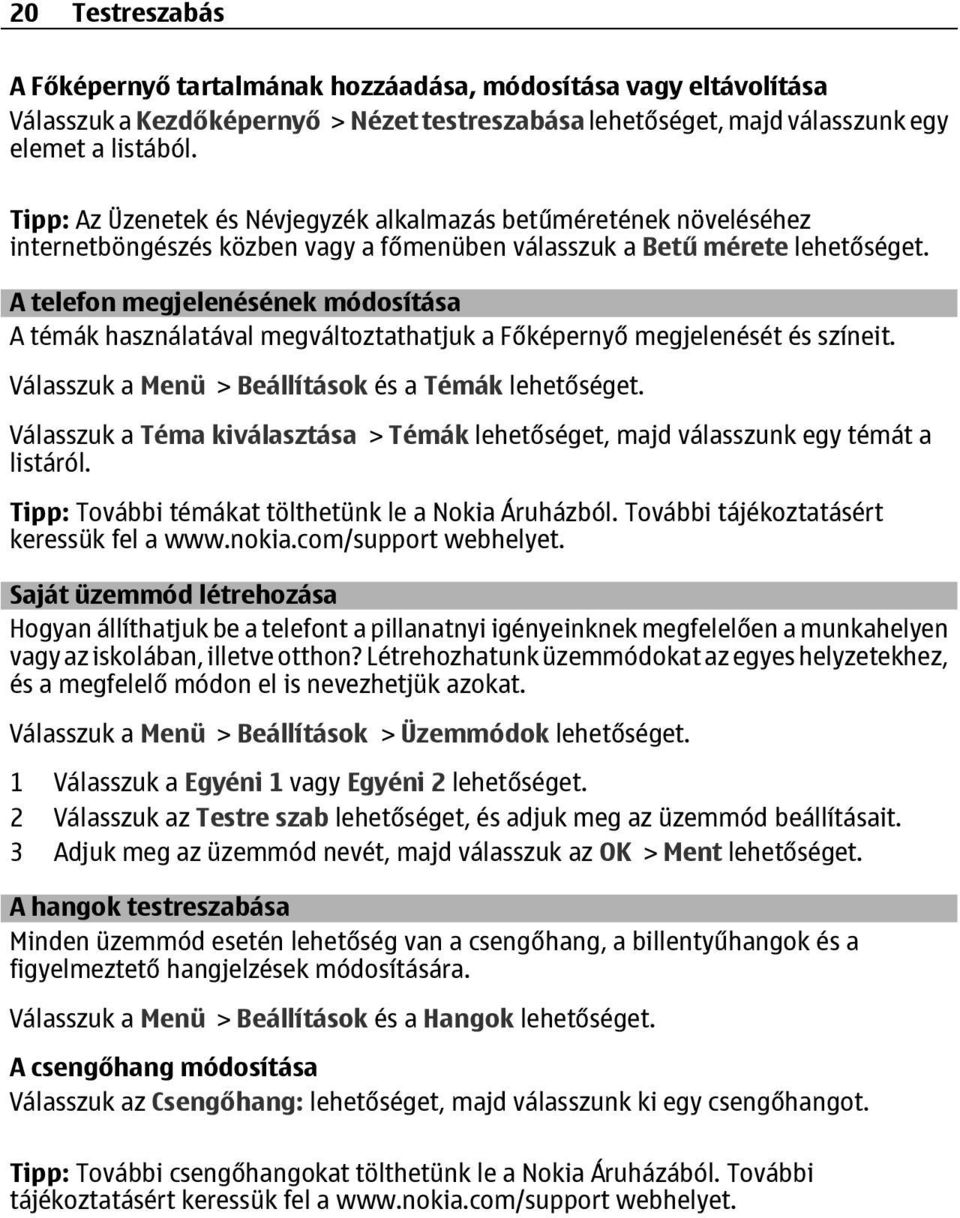 A telefon megjelenésének módosítása A témák használatával megváltoztathatjuk a Főképernyő megjelenését és színeit. Válasszuk a Menü > Beállítások és a Témák lehetőséget.