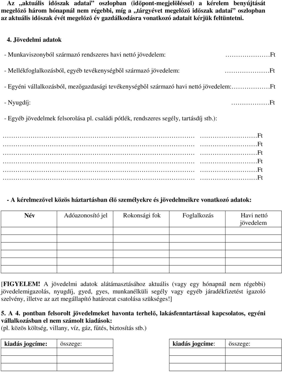 Jövedelmi adatok - Munkaviszonyból származó rendszeres havi nettó jövedelem: Ft - Mellékfoglalkozásból, egyéb tevékenységbıl származó jövedelem: Ft - Egyéni vállalkozásból, mezıgazdasági