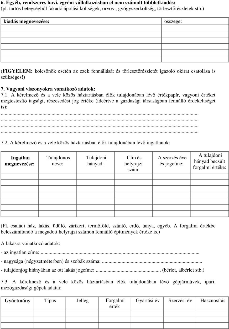 A kérelmezı és a vele közös háztartásban élık tulajdonában lévı értékpapír, vagyoni értéket megtestesítı tagsági, részesedési jog értéke (ideértve a gazdasági társaságban fennálló érdekeltséget is):