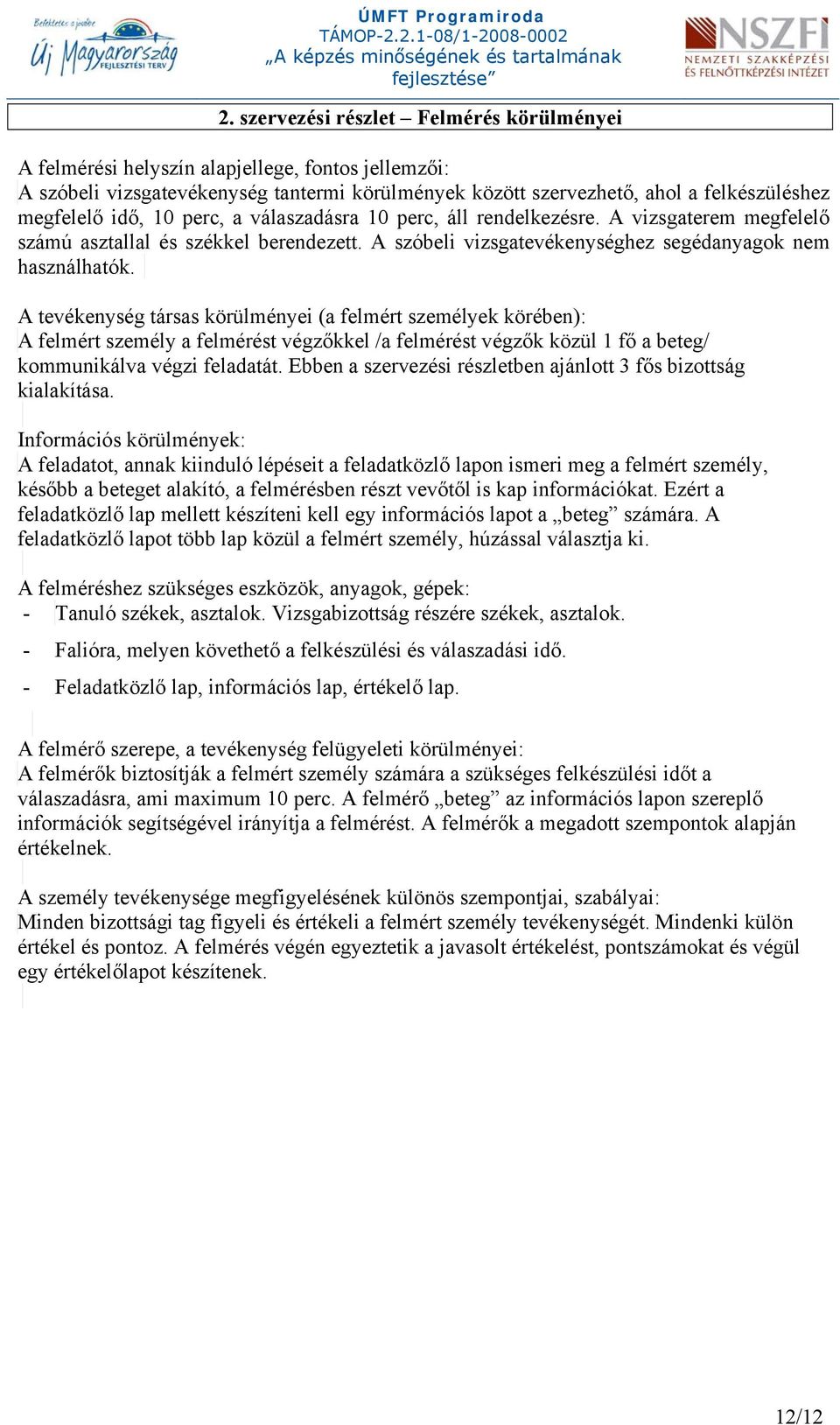 A tevékenység társas körülményei (a felmért személyek körében): A felmért személy a felmérést végzőkkel /a felmérést végzők közül 1 fő a beteg/ kommunikálva végzi feladatát.