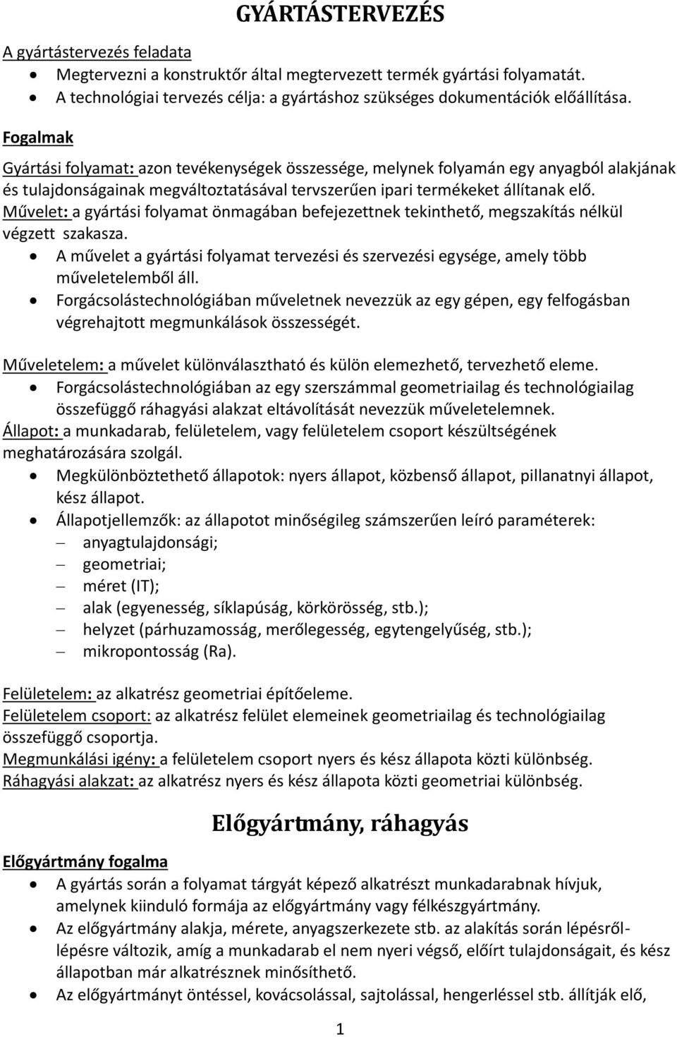 Művelet: a gyártási folyamat önmagában befejezettnek tekinthető, megszakítás nélkül végzett szakasza. A művelet a gyártási folyamat tervezési és szervezési egysége, amely több műveletelemből áll.