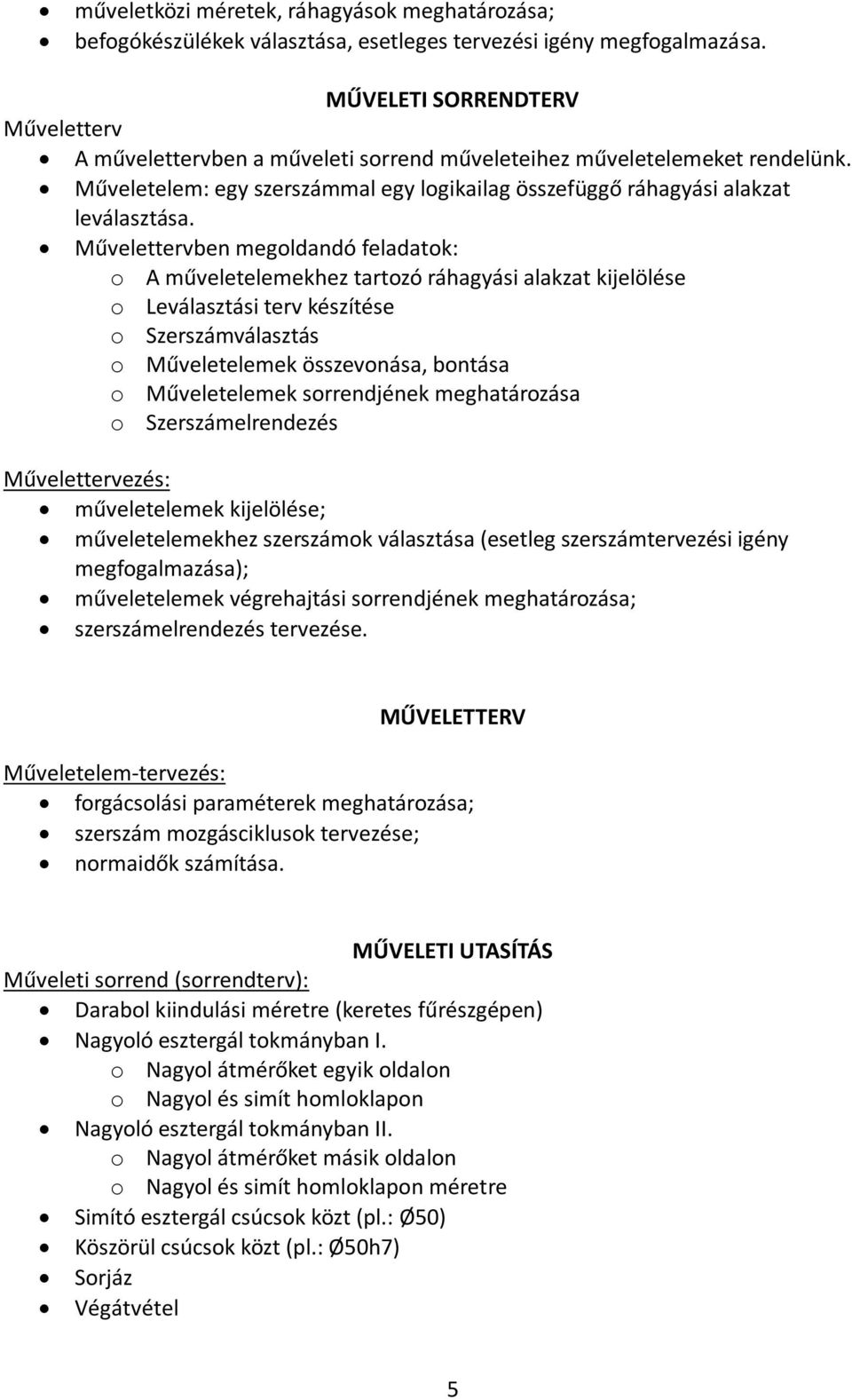 Művelettervben megoldandó feladatok: o A műveletelemekhez tartozó ráhagyási alakzat kijelölése o Leválasztási terv készítése o Szerszámválasztás o Műveletelemek összevonása, bontása o Műveletelemek