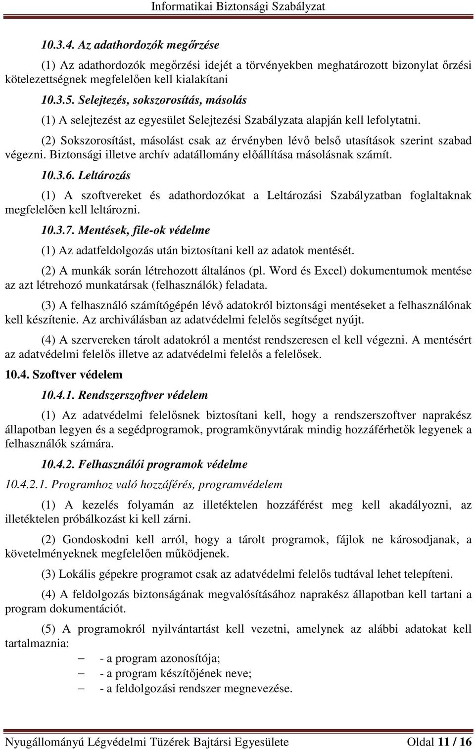 (2) Sokszorosítást, másolást csak az érvényben lévő belső utasítások szerint szabad végezni. Biztonsági illetve archív adatállomány előállítása másolásnak számít. 10.3.6.