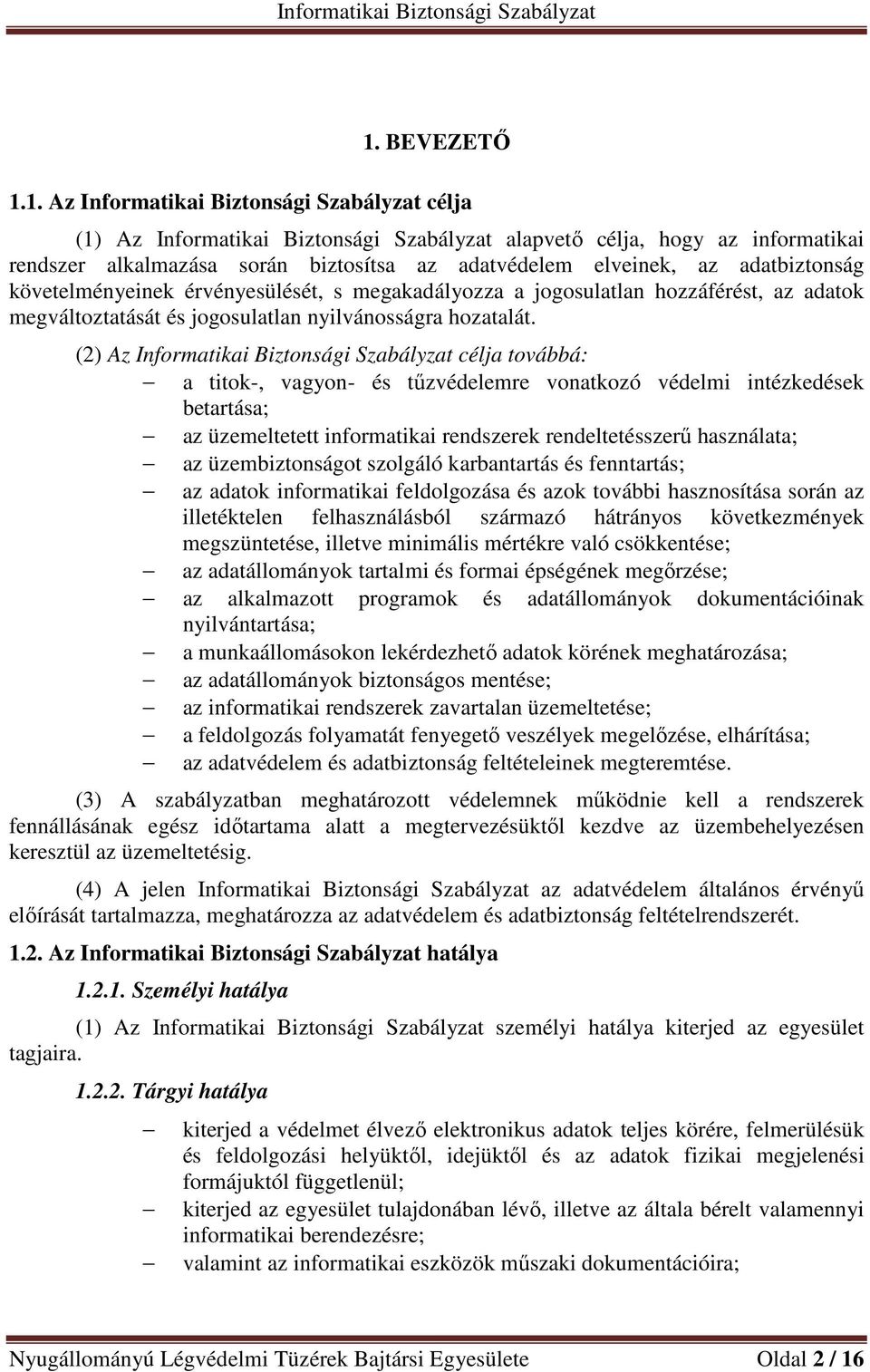 (2) Az Informatikai Biztonsági Szabályzat célja továbbá: a titok-, vagyon- és tűzvédelemre vonatkozó védelmi intézkedések betartása; az üzemeltetett informatikai rendszerek rendeltetésszerű