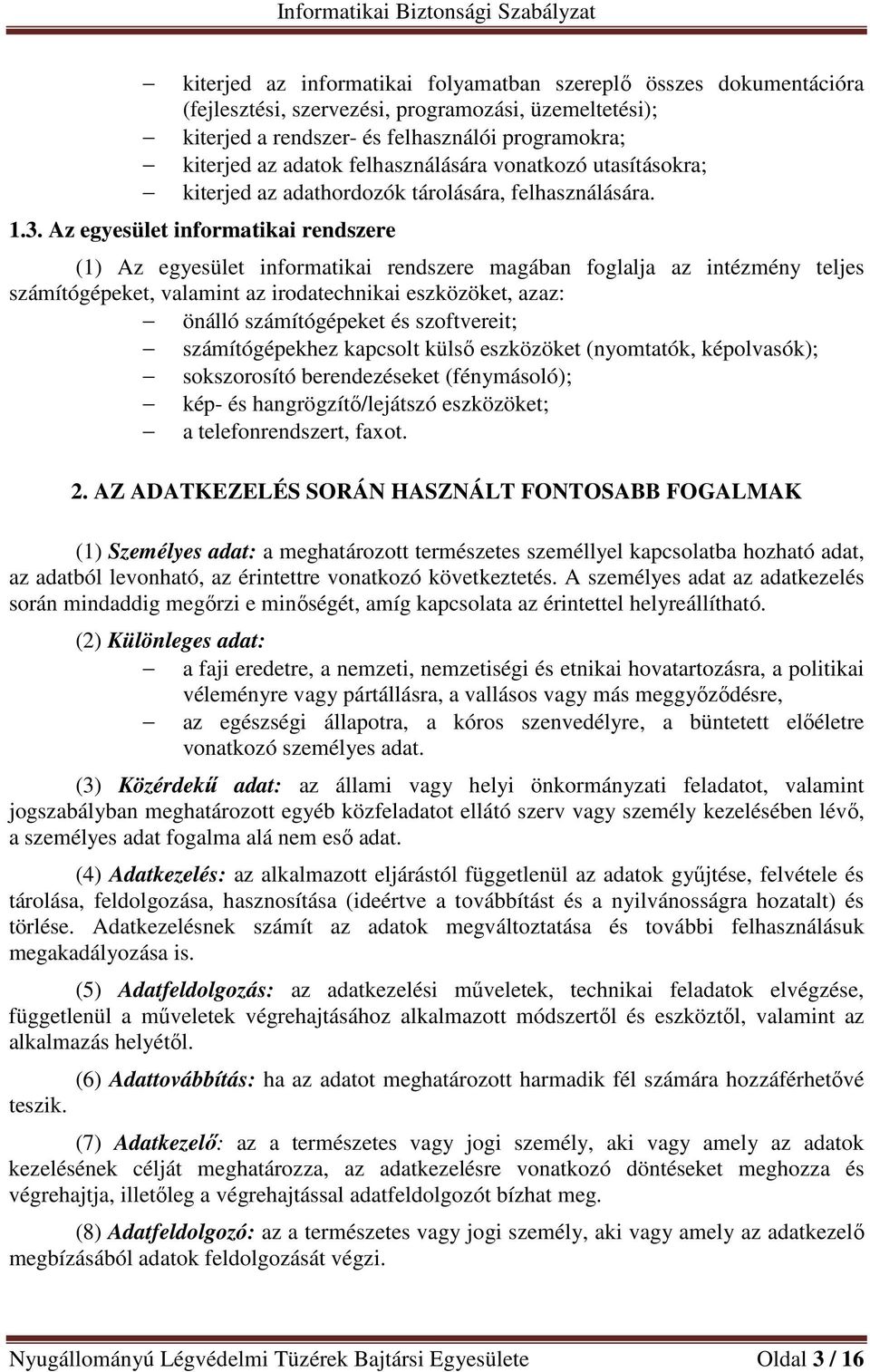 Az egyesület informatikai rendszere (1) Az egyesület informatikai rendszere magában foglalja az intézmény teljes számítógépeket, valamint az irodatechnikai eszközöket, azaz: önálló számítógépeket és
