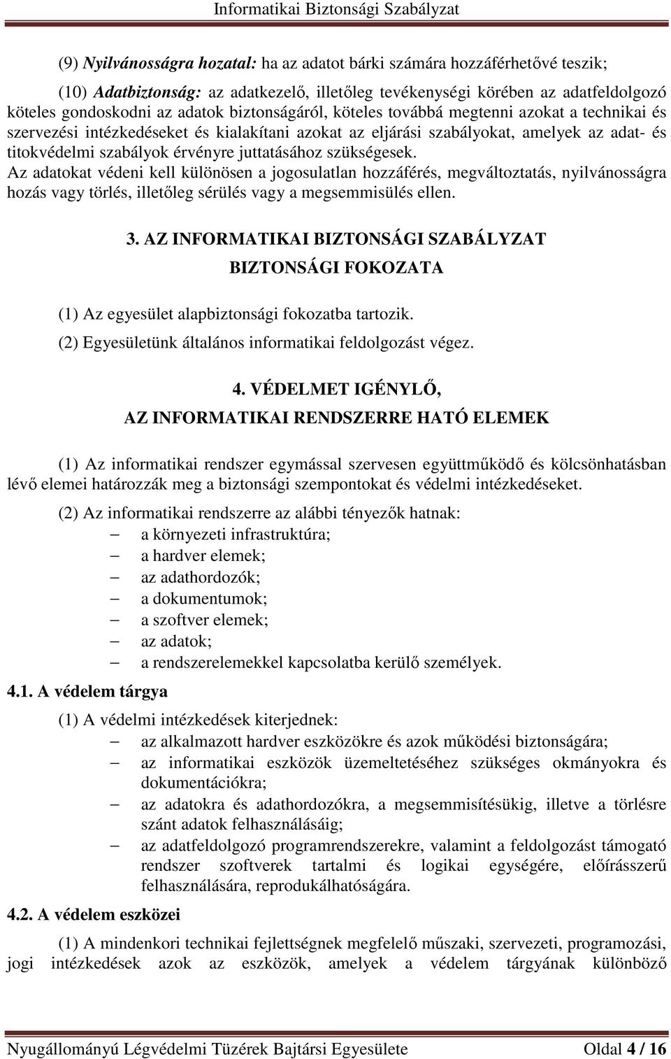 szükségesek. Az adatokat védeni kell különösen a jogosulatlan hozzáférés, megváltoztatás, nyilvánosságra hozás vagy törlés, illetőleg sérülés vagy a megsemmisülés ellen. 3.