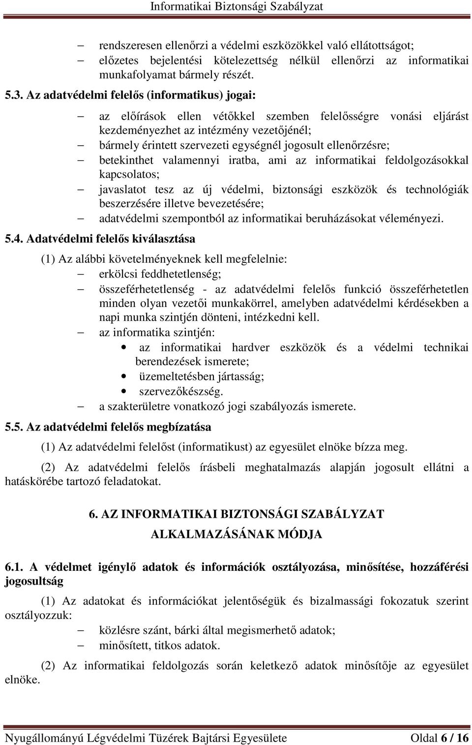 ellenőrzésre; betekinthet valamennyi iratba, ami az informatikai feldolgozásokkal kapcsolatos; javaslatot tesz az új védelmi, biztonsági eszközök és technológiák beszerzésére illetve bevezetésére;