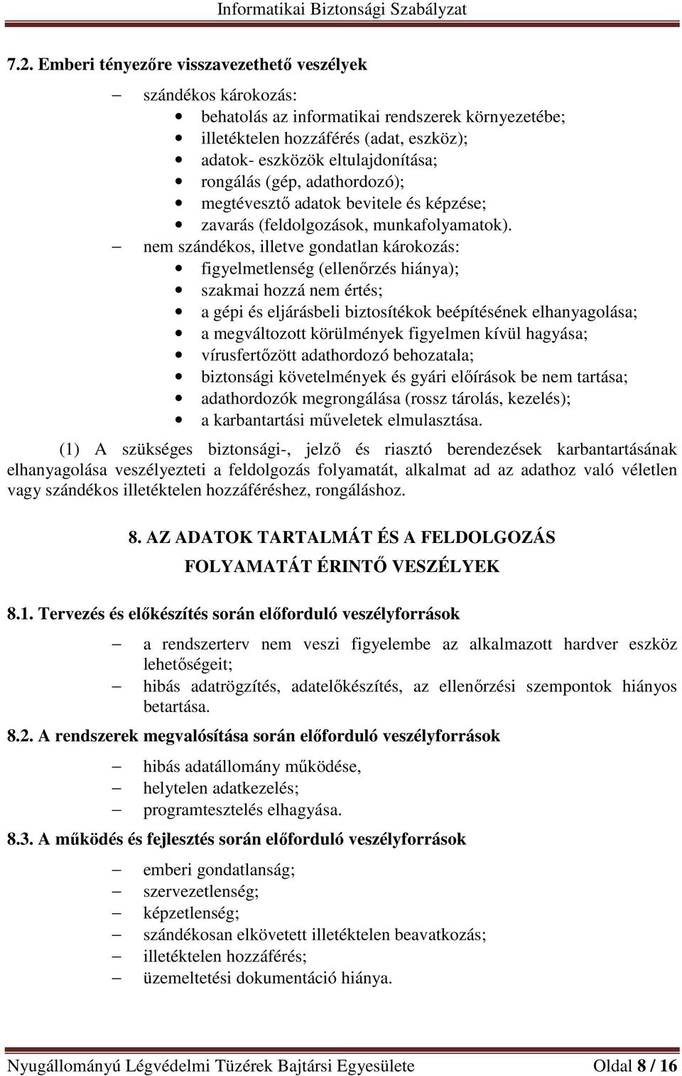 nem szándékos, illetve gondatlan károkozás: figyelmetlenség (ellenőrzés hiánya); szakmai hozzá nem értés; a gépi és eljárásbeli biztosítékok beépítésének elhanyagolása; a megváltozott körülmények