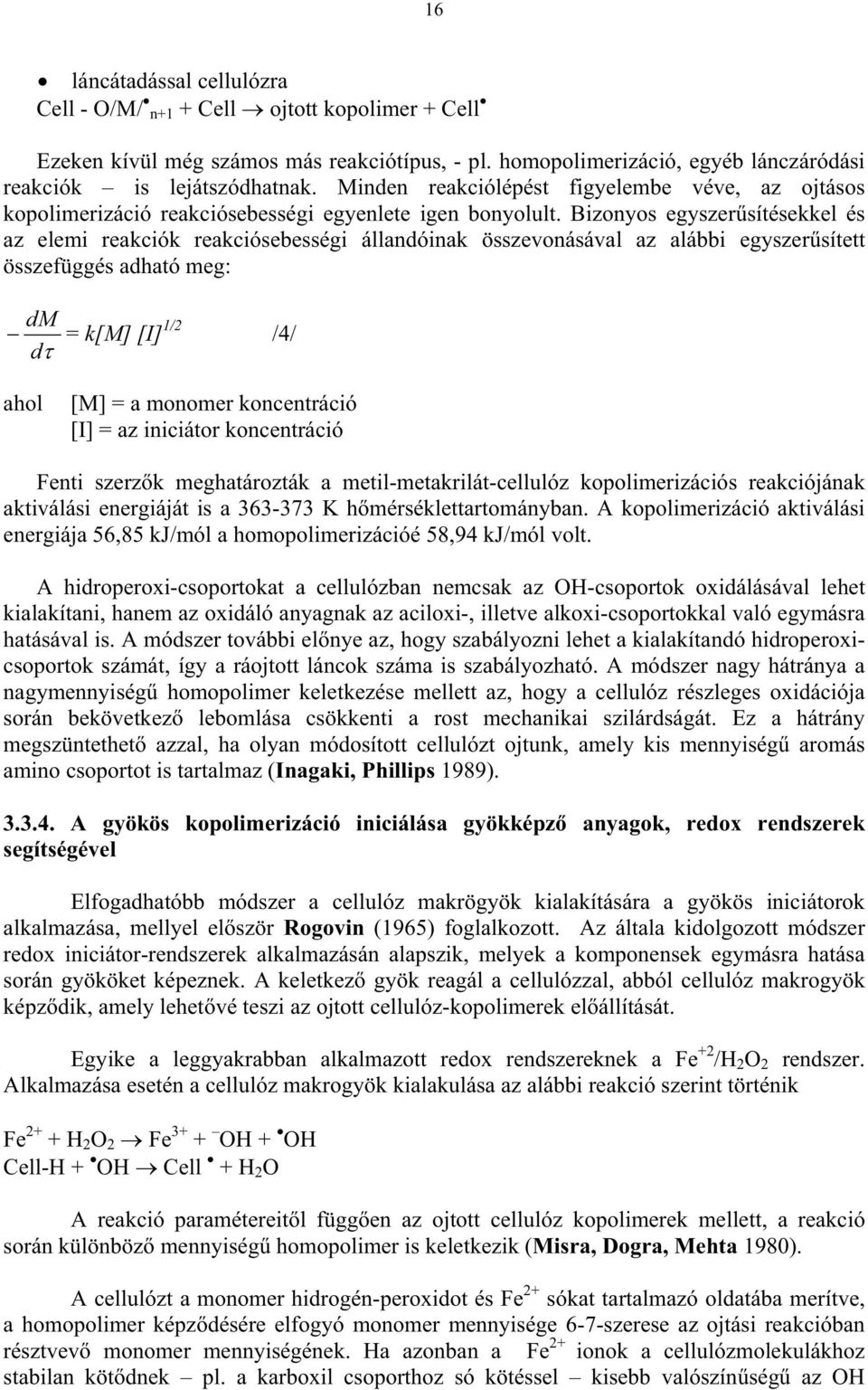 Bizonyos egyszersítésekkel és az elemi reakciók reakciósebességi állandóinak összevonásával az alábbi egyszersített összefüggés adható meg: dm = k[m] [I] 1/2 /4/ d ahol [M] = a monomer koncentráció