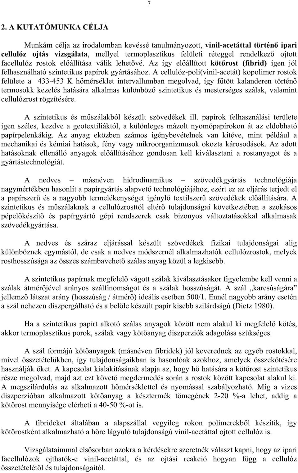 A cellulóz-poli(vinil-acetát) kopolimer rostok felülete a 433-453 K hmérséklet intervallumban megolvad, így ftött kalanderen történ termosokk kezelés hatására alkalmas különböz szintetikus és