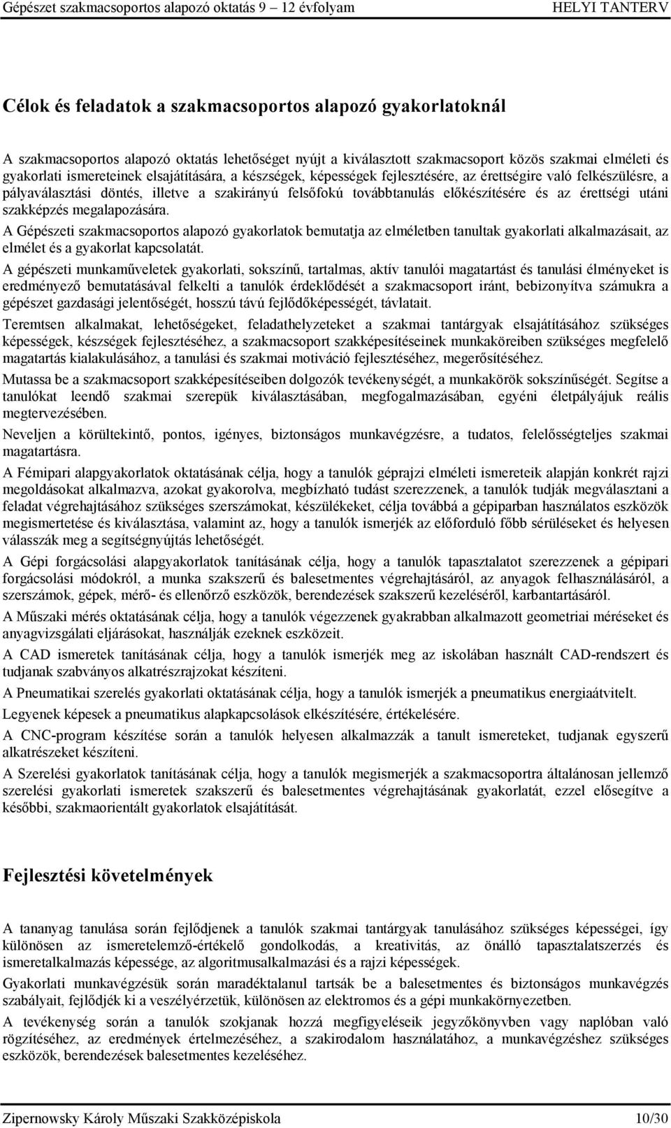 szakképzés megalapozására. A Gépészeti szakmacsoportos alapozó gyakorlatok bemutatja az elméletben tanultak gyakorlati alkalmazásait, az elmélet és a gyakorlat kapcsolatát.