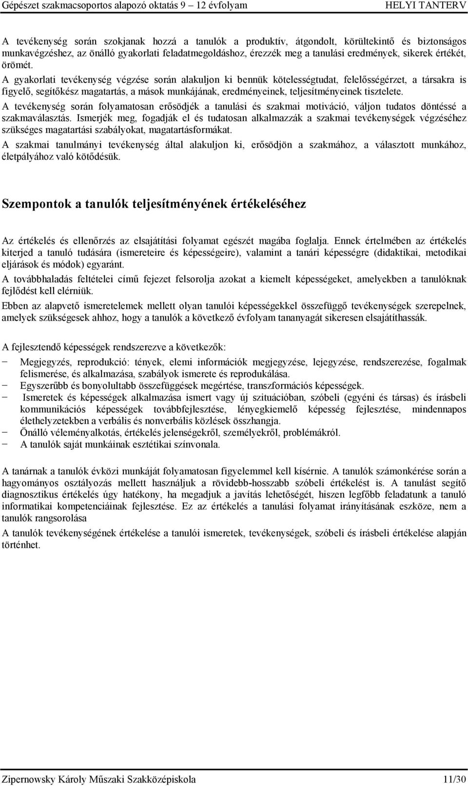 A gyakorlati tevékenység végzése során alakuljon ki bennük kötelességtudat, felelősségérzet, a társakra is figyelő, segítőkész magatartás, a mások munkájának, eredményeinek, teljesítményeinek