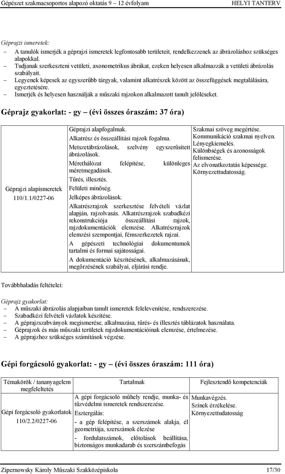 Legyenek képesek az egyszerűbb tárgyak, valamint alkatrészek között az összefüggések megtalálására, egyeztetésére. Ismerjék és helyesen használják a műszaki rajzokon alkalmazott tanult jelöléseket.