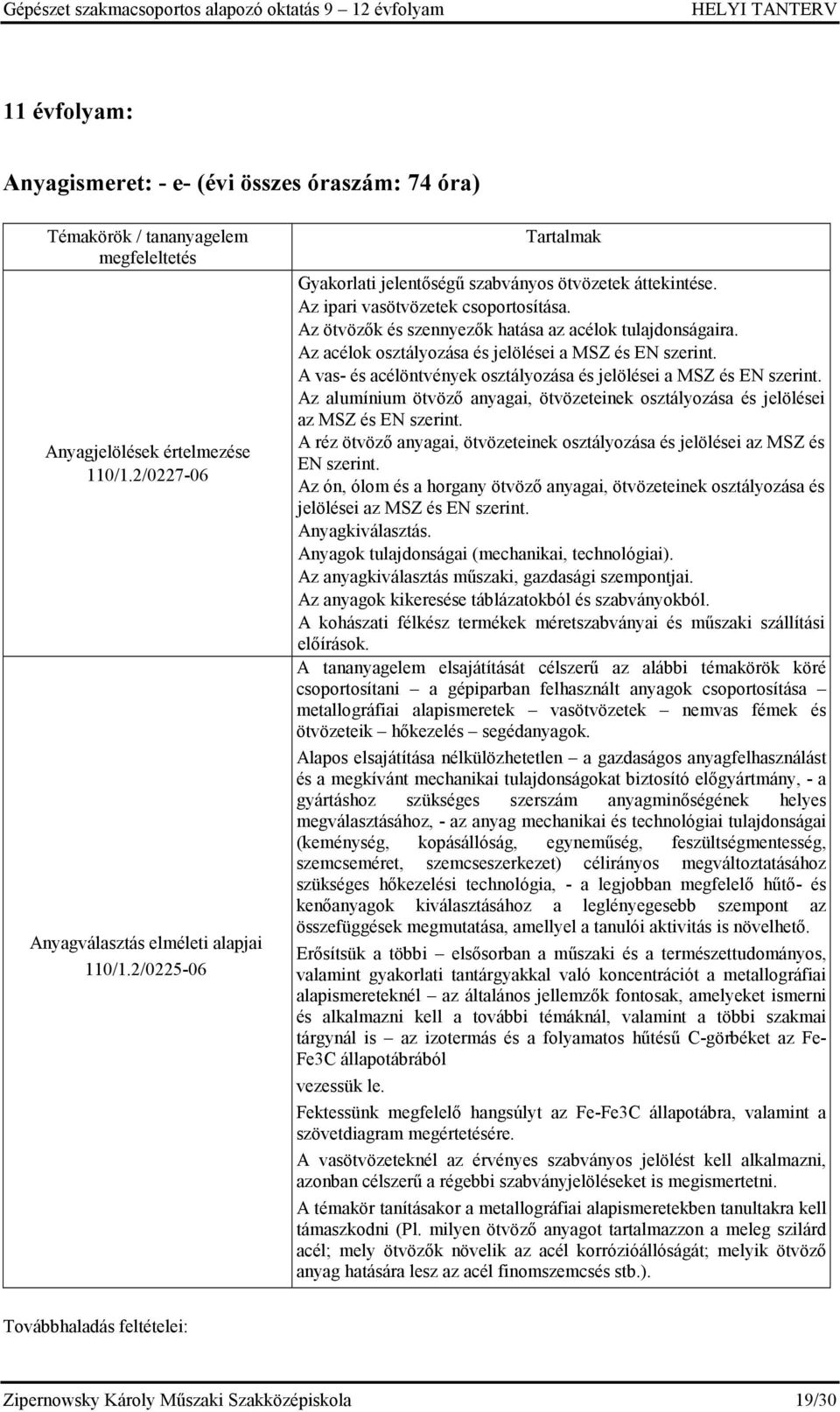 Az acélok osztályozása és jelölései a MSZ és EN szerint. A vas- és acélöntvények osztályozása és jelölései a MSZ és EN szerint.