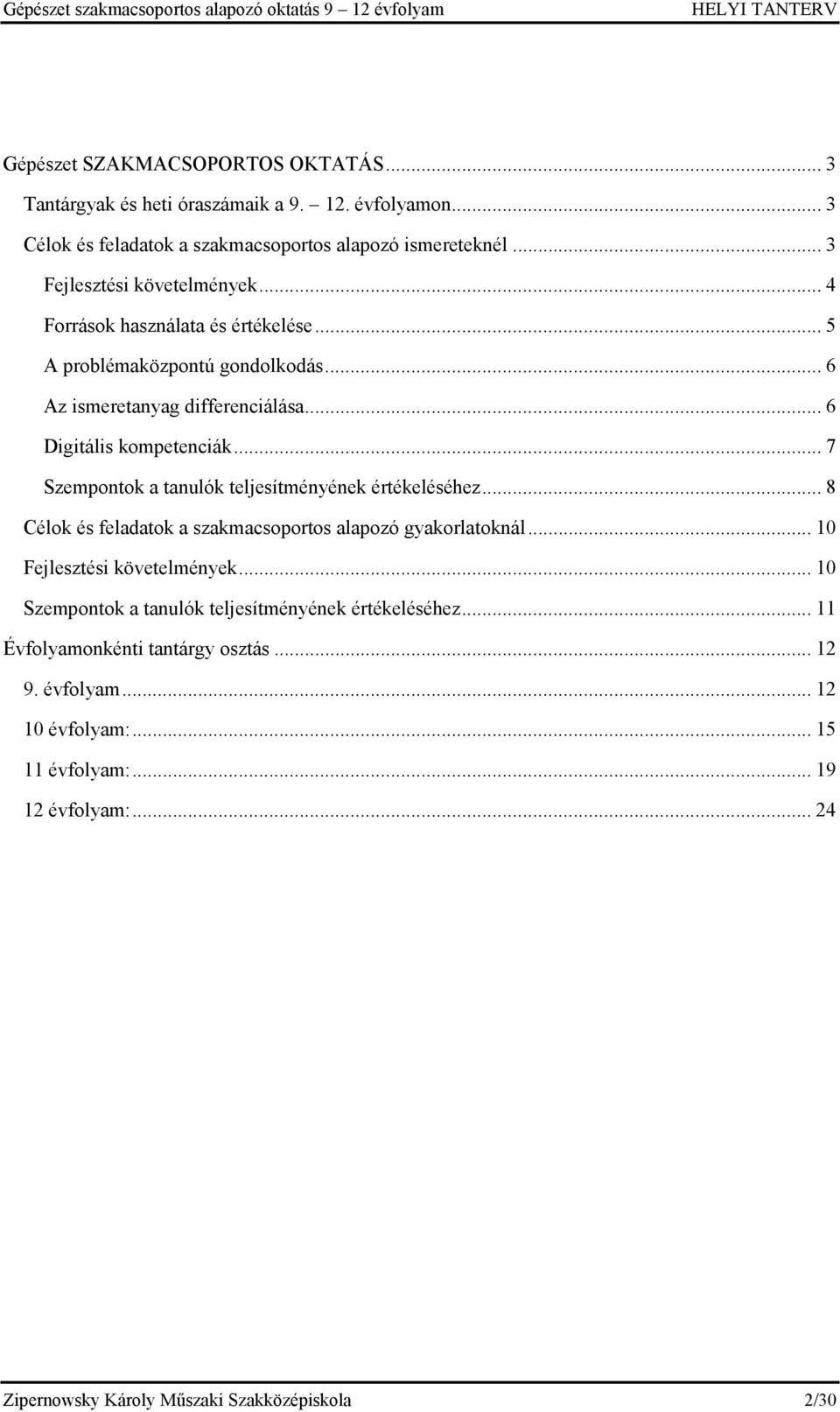 .. 7 Szempontok a tanulók teljesítményének értékeléséhez... 8 Célok és feladatok a szakmacsoportos alapozó gyakorlatoknál... 10 Fejlesztési követelmények.