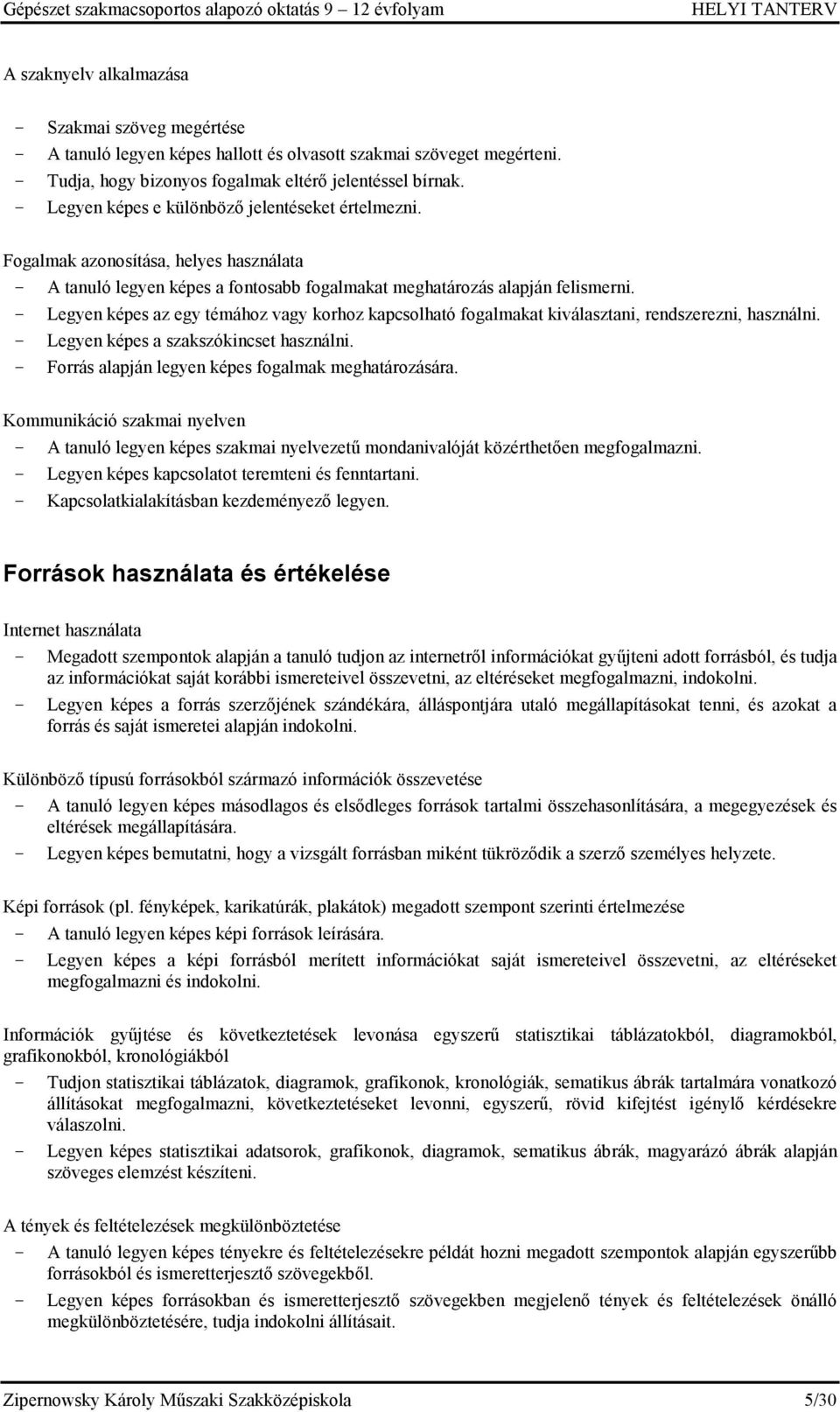 - Legyen képes az egy témához vagy korhoz kapcsolható fogalmakat kiválasztani, rendszerezni, használni. - Legyen képes a szakszókincset használni.