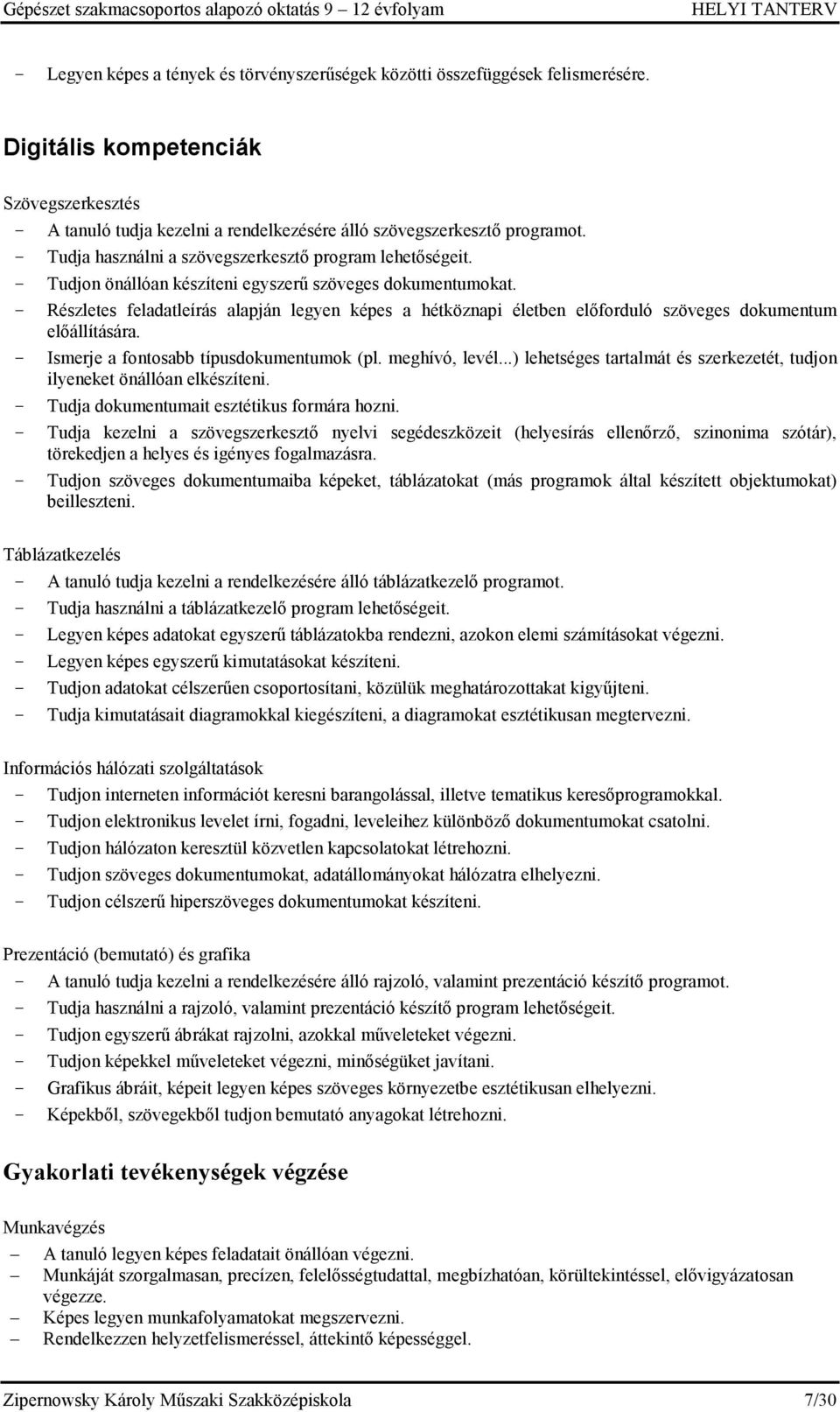 - Részletes feladatleírás alapján legyen képes a hétköznapi életben előforduló szöveges dokumentum előállítására. - Ismerje a fontosabb típusdokumentumok (pl. meghívó, levél.