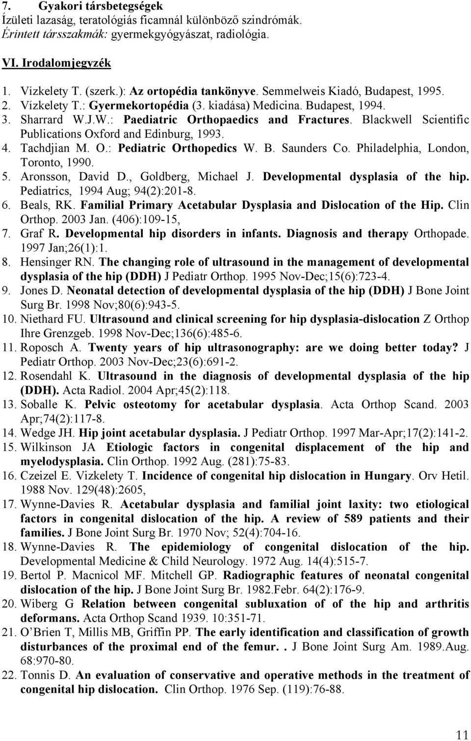 Blackwell Scientific Publications Oxford and Edinburg, 1993. 4. Tachdjian M. O.: Pediatric Orthopedics W. B. Saunders Co. Philadelphia, London, Toronto, 1990. 5. Aronsson, David D.