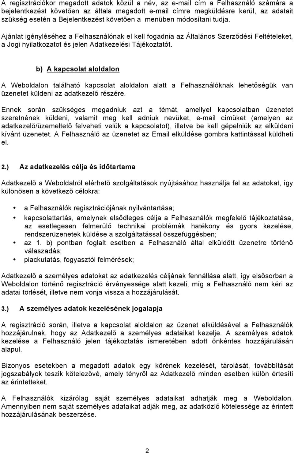 Ajánlat igényléséhez a Felhasználónak el kell fogadnia az Általános Szerződési Feltételeket, a Jogi nyilatkozatot és jelen Adatkezelési Tájékoztatót.