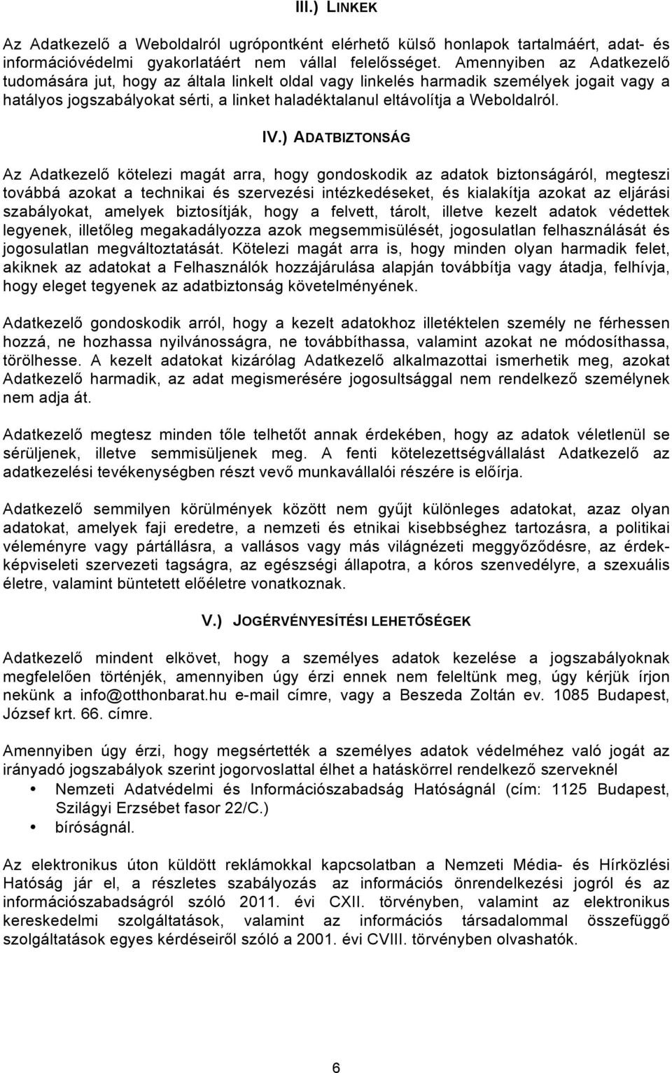 IV.) ADATBIZTONSÁG Az Adatkezelő kötelezi magát arra, hogy gondoskodik az adatok biztonságáról, megteszi továbbá azokat a technikai és szervezési intézkedéseket, és kialakítja azokat az eljárási