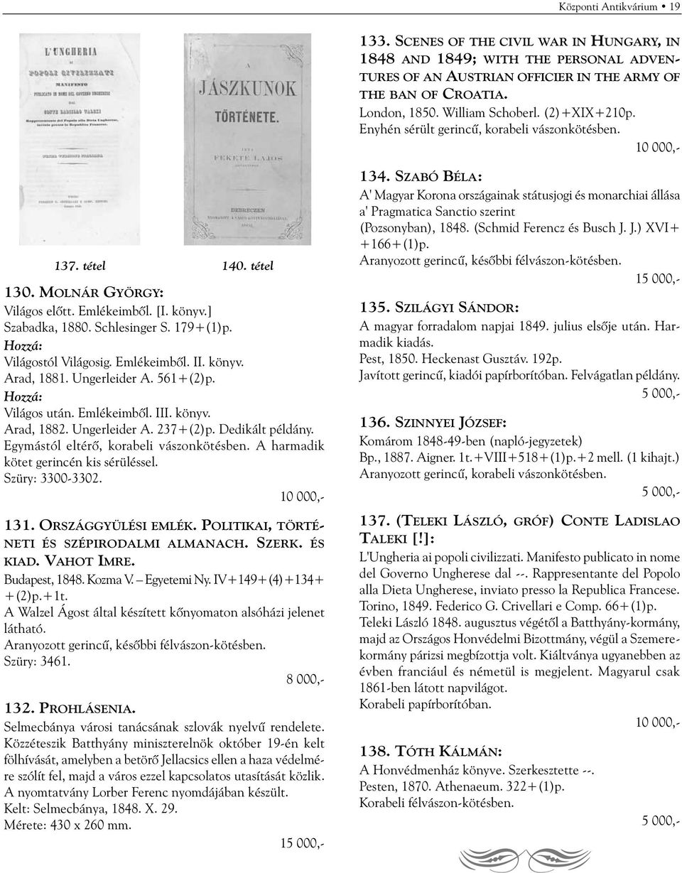 179+(1)p. Hozzá: Világostól Világosig. Emlékeimbõl. II. könyv. Arad, 1881. Ungerleider A. 561+(2)p. Hozzá: Világos után. Emlékeimbõl. III. könyv. Arad, 1882. Ungerleider A. 237+(2)p. Dedikált példány.