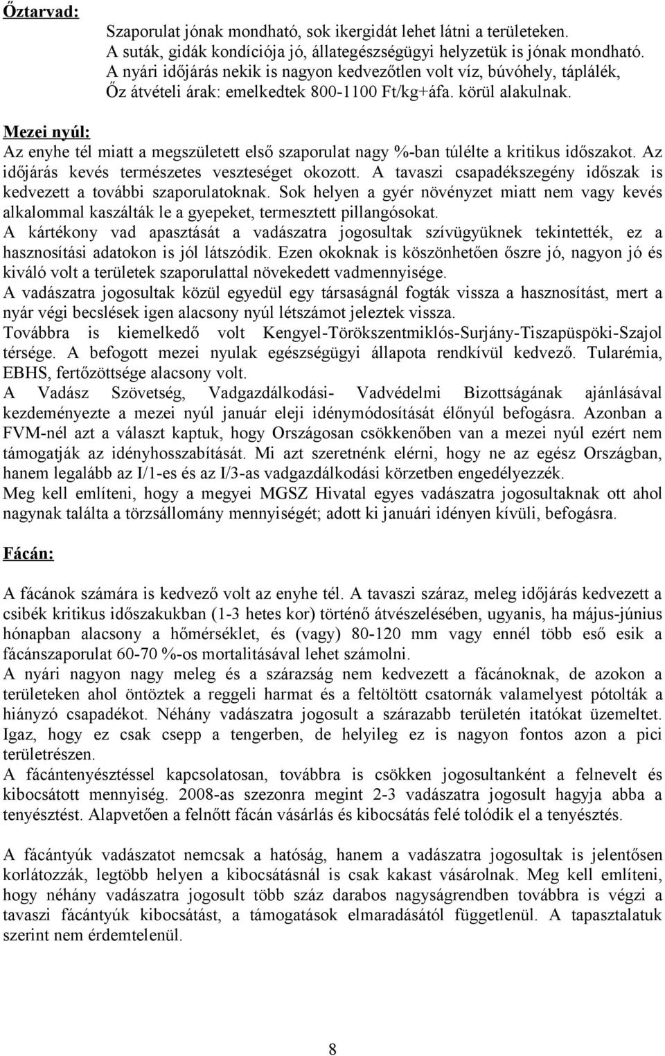 Mezei nyúl: Az enyhe tél miatt a megszületett első szaporulat nagy %-ban túlélte a kritikus időszakot. Az időjárás kevés természetes veszteséget okozott.