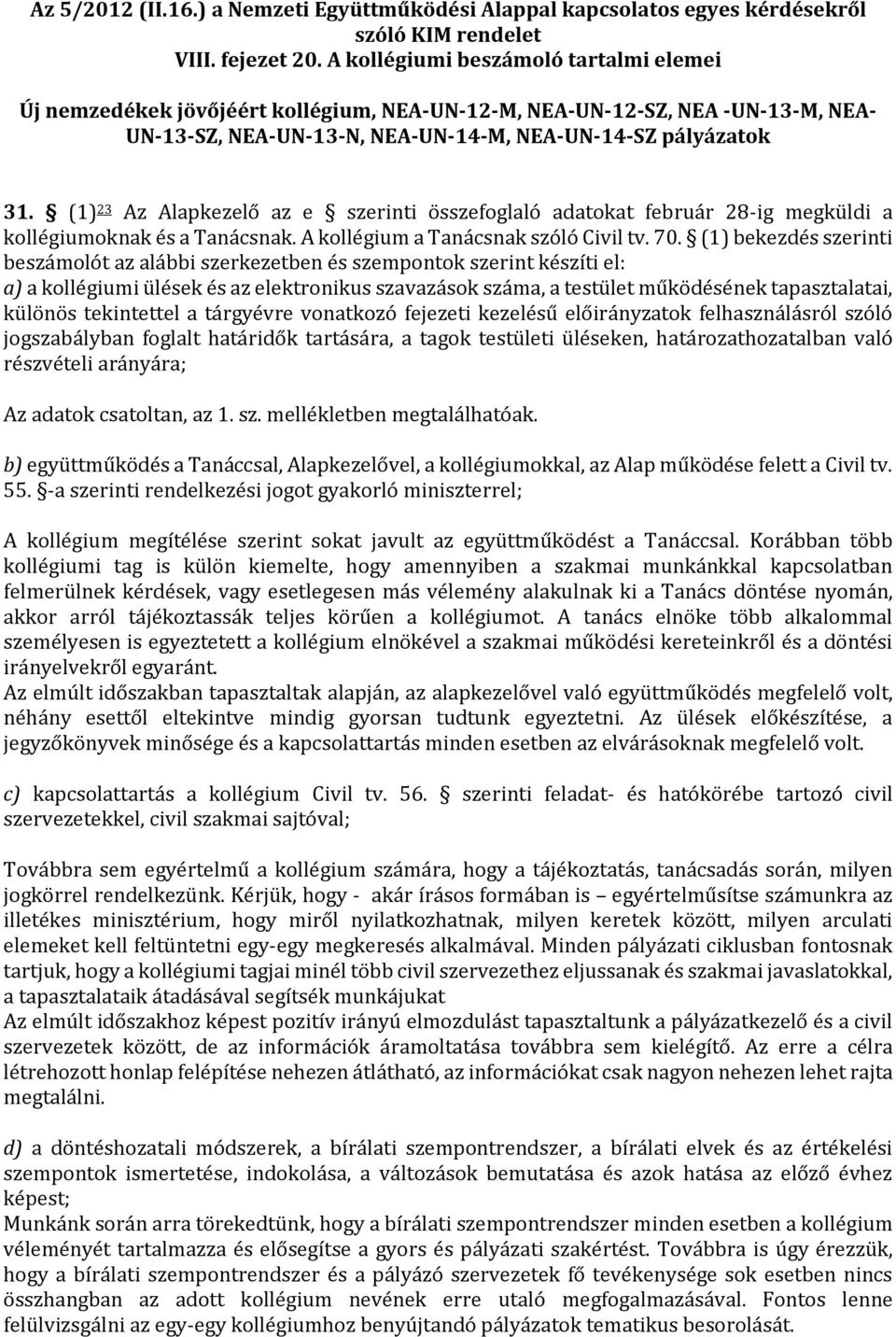 (1) 23 Az Alapkezelő az e szerinti összefoglaló adatokat február 28-ig megküldi a kollégiumoknak és a Tanácsnak. A kollégium a Tanácsnak szóló Civil tv. 70.